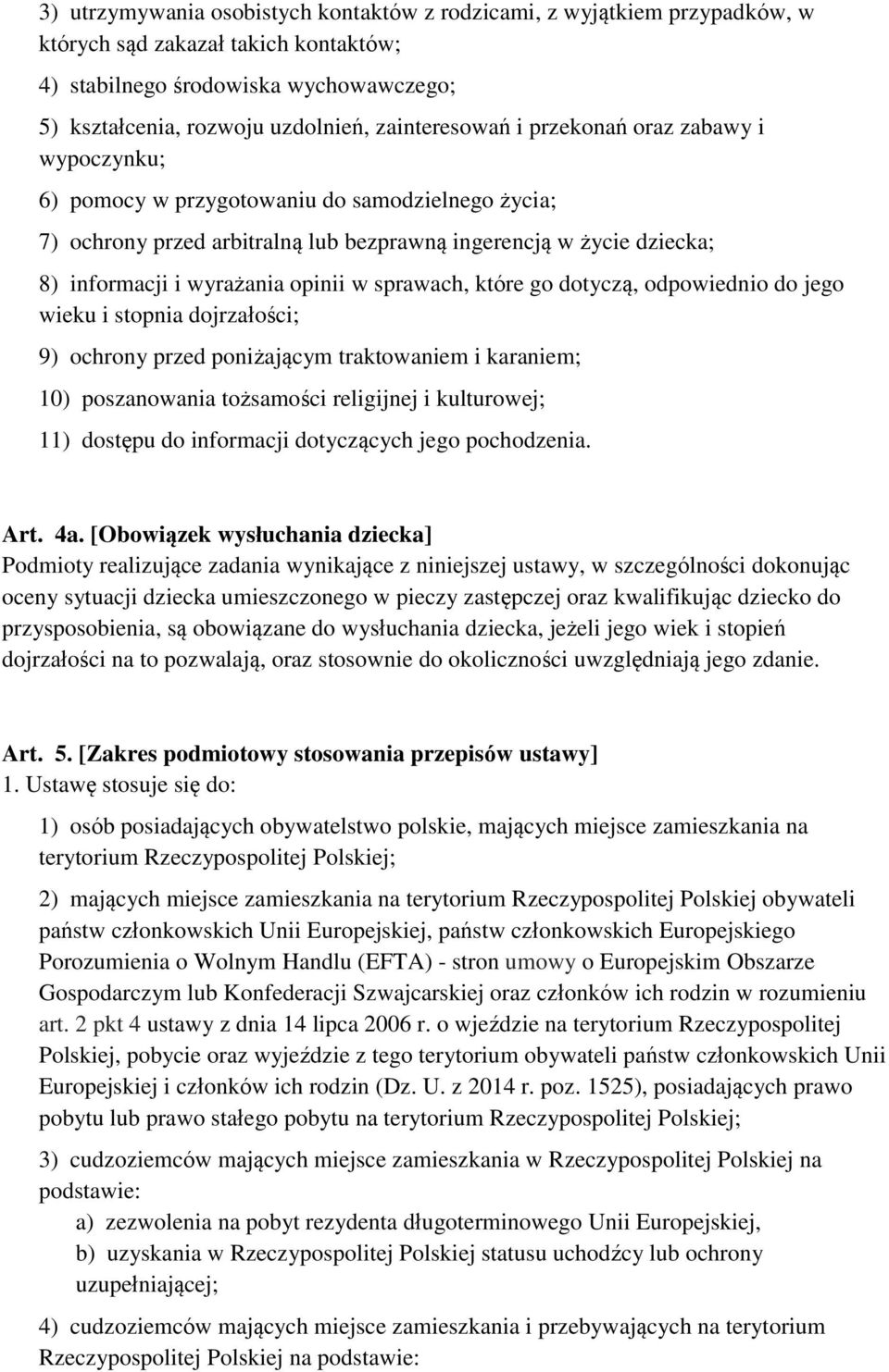 opinii w sprawach, które go dotyczą, odpowiednio do jego wieku i stopnia dojrzałości; 9) ochrony przed poniżającym traktowaniem i karaniem; 10) poszanowania tożsamości religijnej i kulturowej; 11)