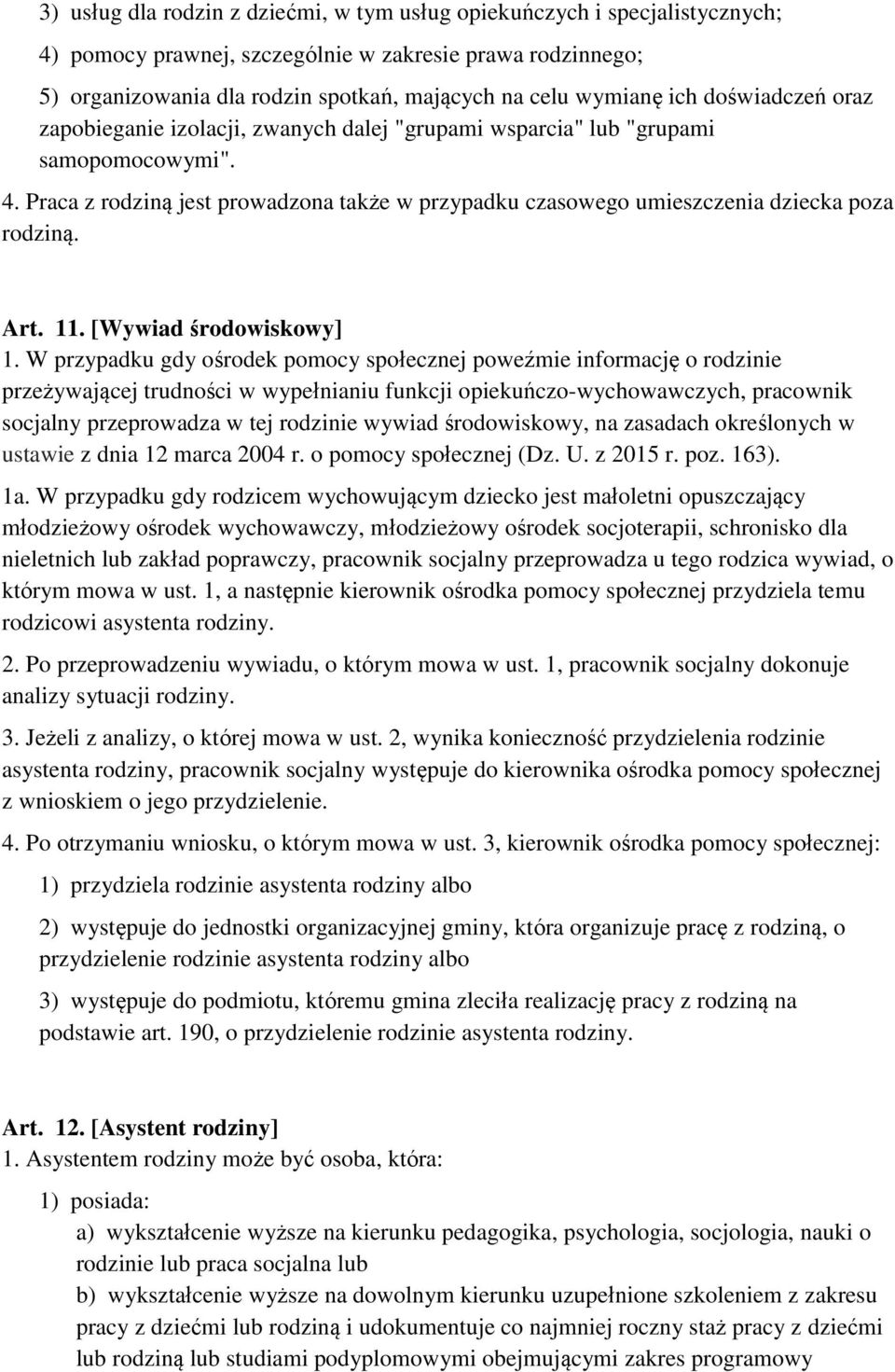 Praca z rodziną jest prowadzona także w przypadku czasowego umieszczenia dziecka poza rodziną. Art. 11. [Wywiad środowiskowy] 1.