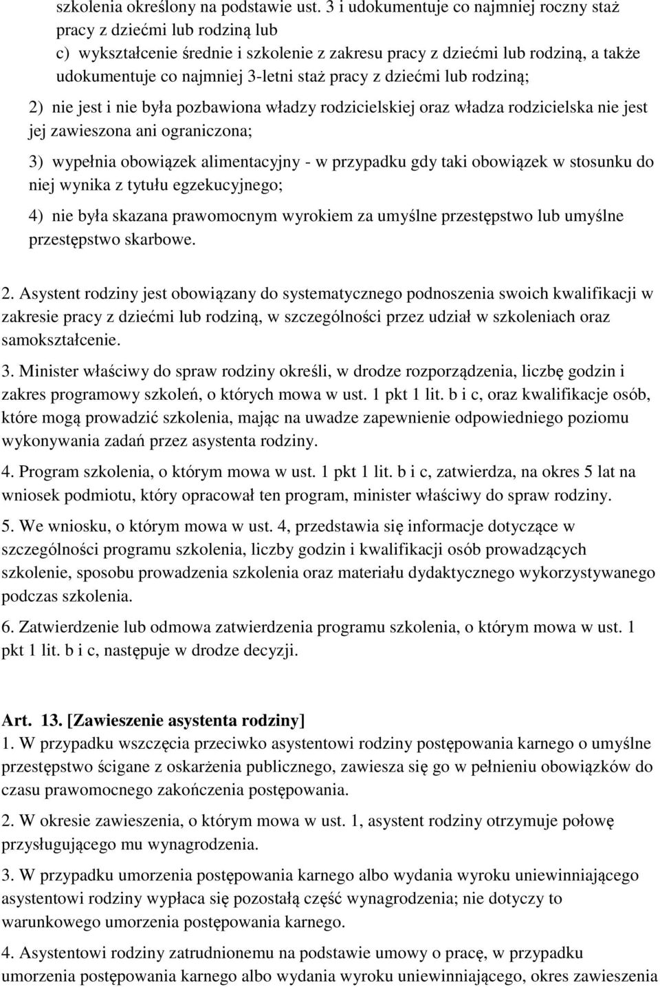 pracy z dziećmi lub rodziną; 2) nie jest i nie była pozbawiona władzy rodzicielskiej oraz władza rodzicielska nie jest jej zawieszona ani ograniczona; 3) wypełnia obowiązek alimentacyjny - w