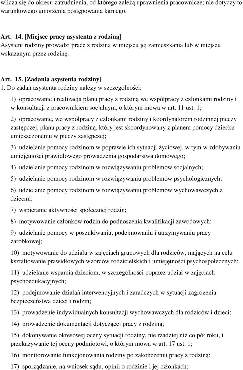 Do zadań asystenta rodziny należy w szczególności: 1) opracowanie i realizacja planu pracy z rodziną we współpracy z członkami rodziny i w konsultacji z pracownikiem socjalnym, o którym mowa w art.