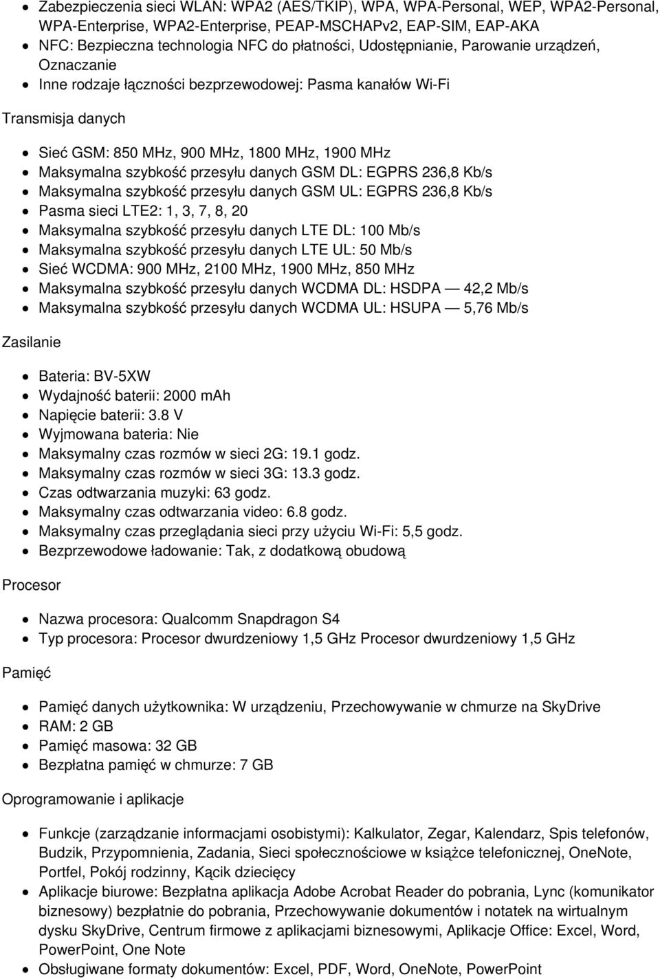 Maksymalna szybkość przesyłu danych GSM DL: EGPRS 236,8 Kb/s Maksymalna szybkość przesyłu danych GSM UL: EGPRS 236,8 Kb/s Pasma sieci LTE2: 1, 3, 7, 8, 20 Maksymalna szybkość przesyłu danych LTE DL: