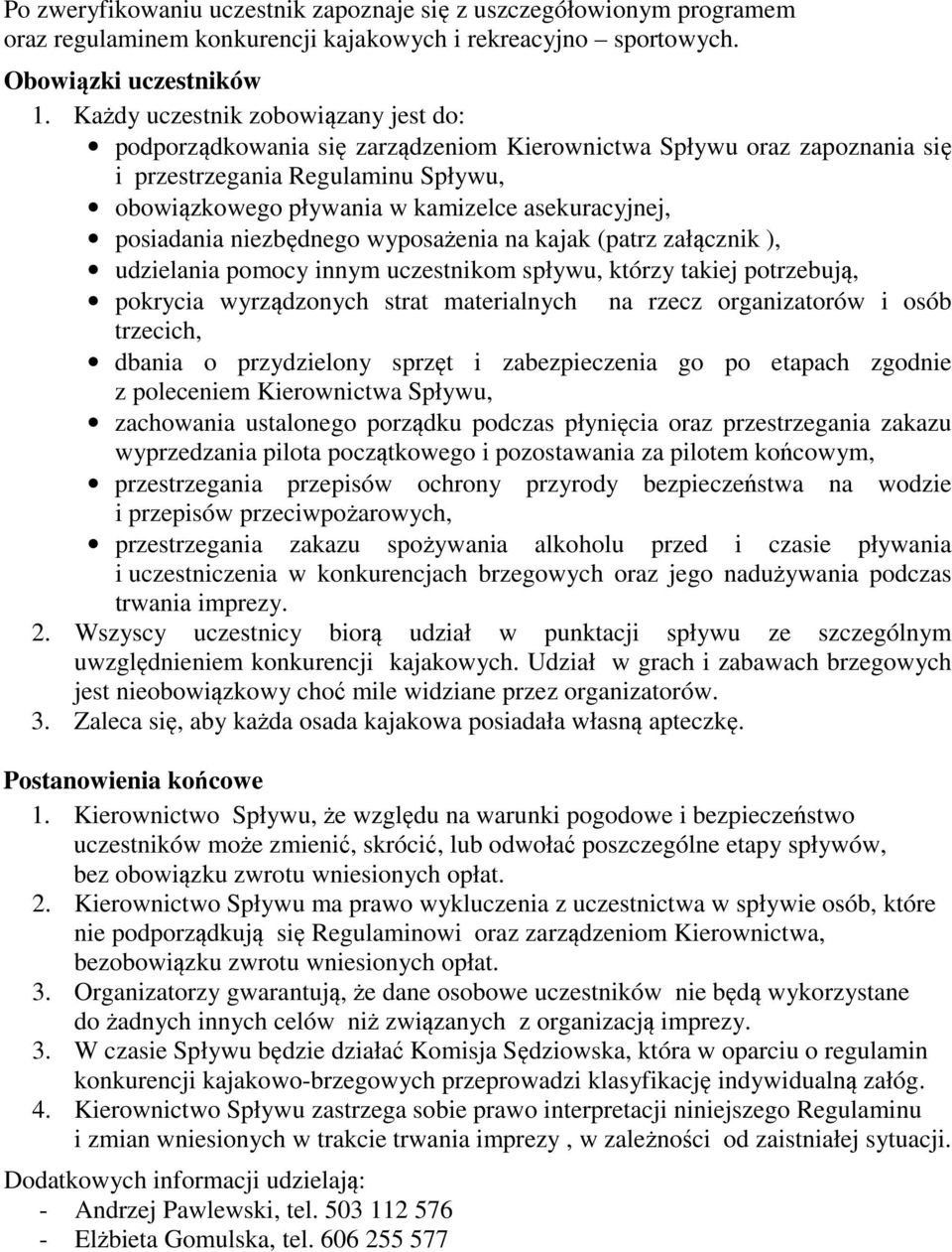 posiadania niezbędnego wyposażenia na kajak (patrz załącznik ), udzielania pomocy innym uczestnikom spływu, którzy takiej potrzebują, pokrycia wyrządzonych strat materialnych na rzecz organizatorów i