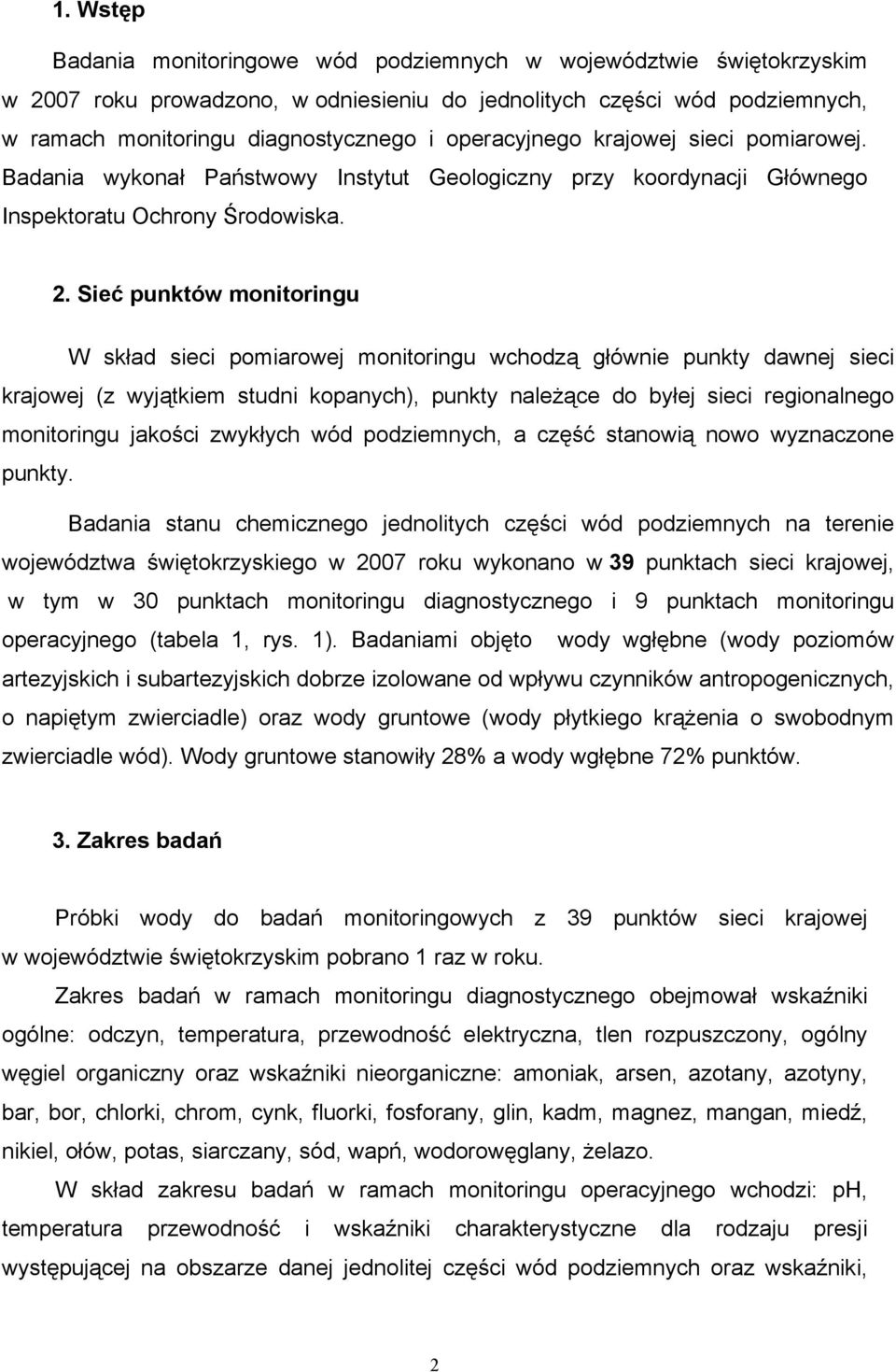 Sieć punktów monitoringu W skład sieci pomiarowej monitoringu wchodzą głównie punkty dawnej sieci krajowej (z wyjątkiem studni kopanych), punkty należące do byłej sieci regionalnego monitoringu