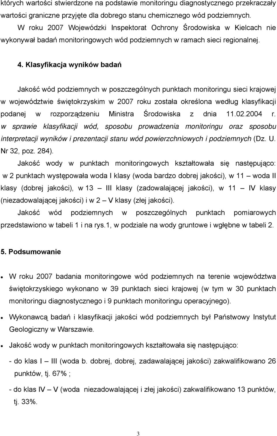 Klasyfikacja wyników badań Jakość wód podziemnych w poszczególnych punktach monitoringu sieci krajowej w województwie świętokrzyskim w 2007 roku została określona według klasyfikacji podanej w