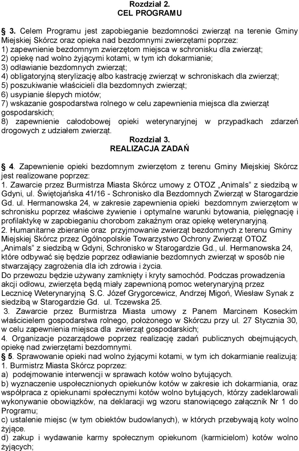 zwierząt; 2) opiekę nad wolno żyjącymi kotami, w tym ich dokarmianie; 3) odławianie bezdomnych zwierząt; 4) obligatoryjną sterylizację albo kastrację zwierząt w schroniskach dla zwierząt; 5)