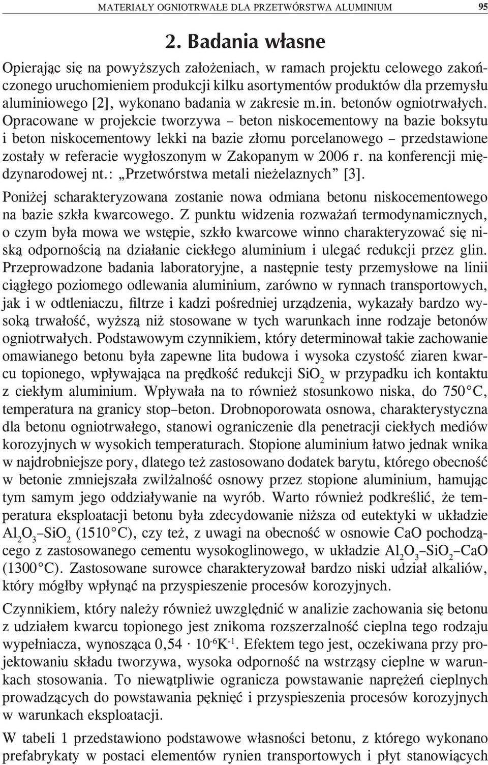 Opracowane w projekcie tworzywa beton niskocementowy na bazie boksytu i beton niskocementowy lekki na bazie złomu porcelanowego przedstawione zostały w referacie wygłoszonym w Zakopanym w 2006 r.