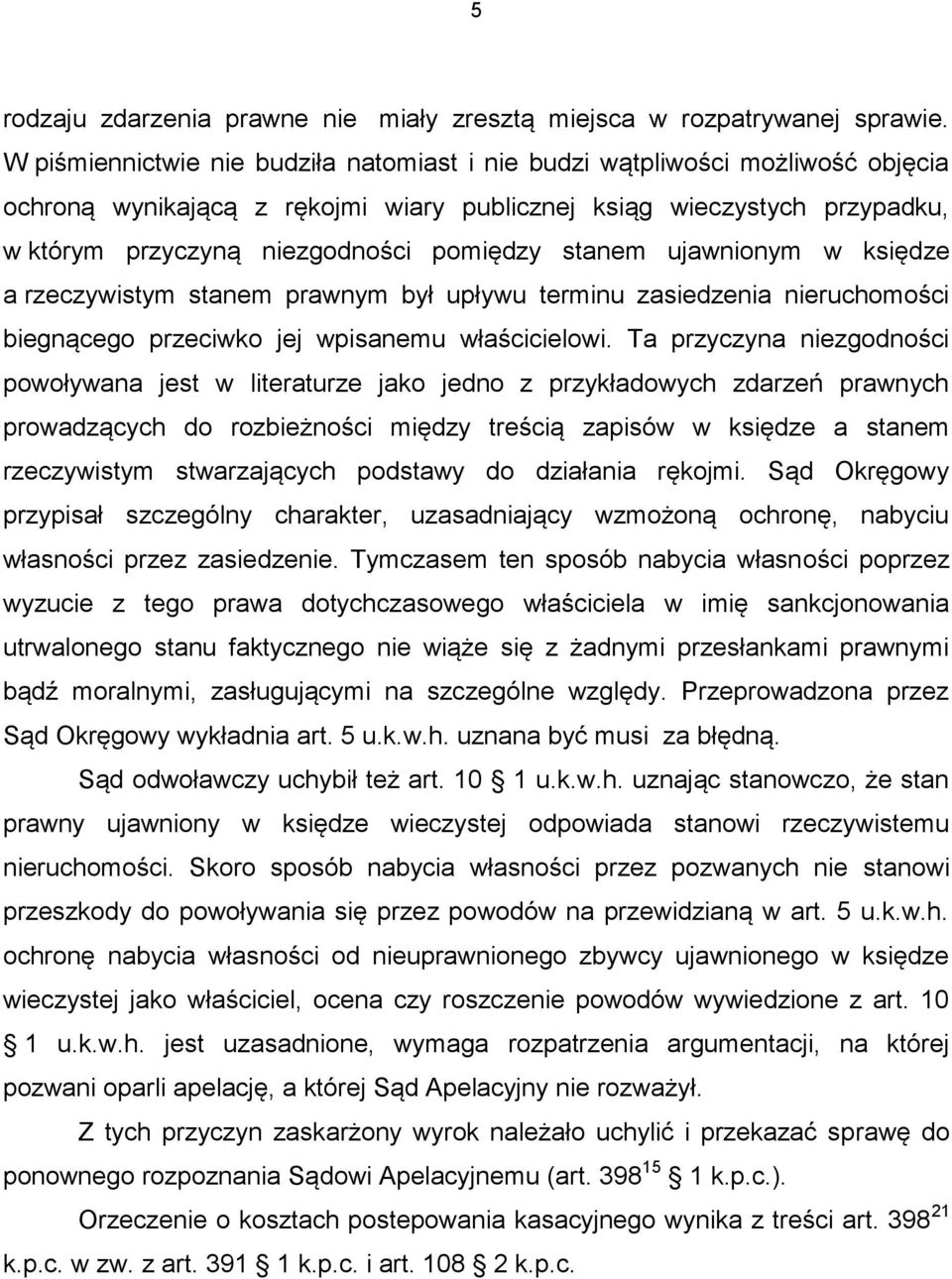 stanem ujawnionym w księdze a rzeczywistym stanem prawnym był upływu terminu zasiedzenia nieruchomości biegnącego przeciwko jej wpisanemu właścicielowi.