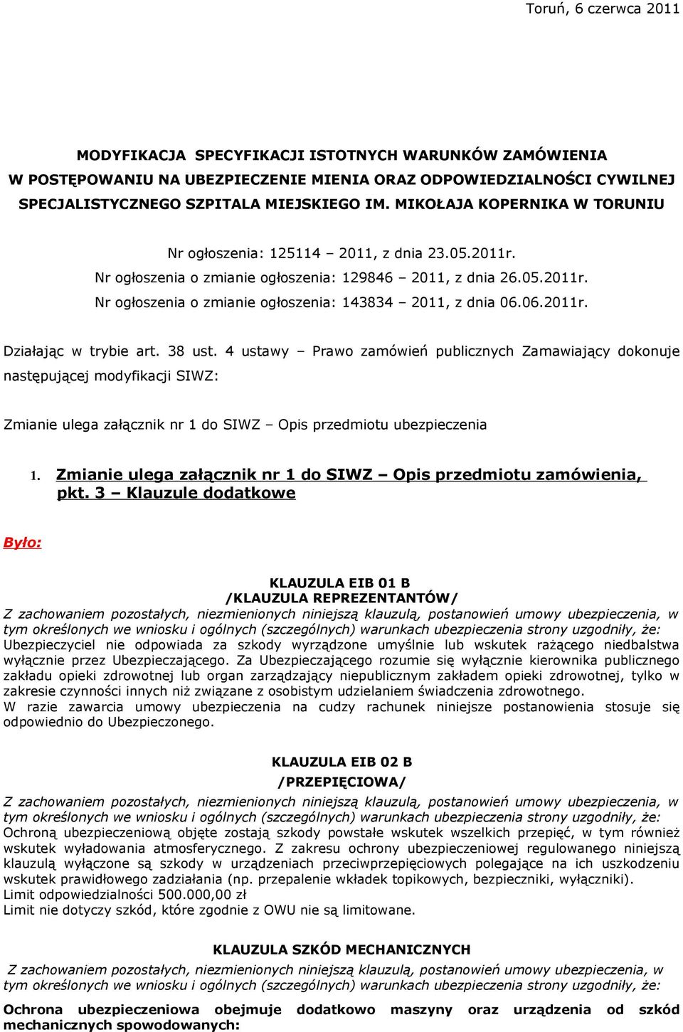 06.2011r. Działając w trybie art. 38 ust. 4 ustawy Prawo zamówień publicznych Zamawiający dokonuje następującej modyfikacji SIWZ: Zmianie ulega załącznik nr 1 do SIWZ Opis przedmiotu ubezpieczenia 1.