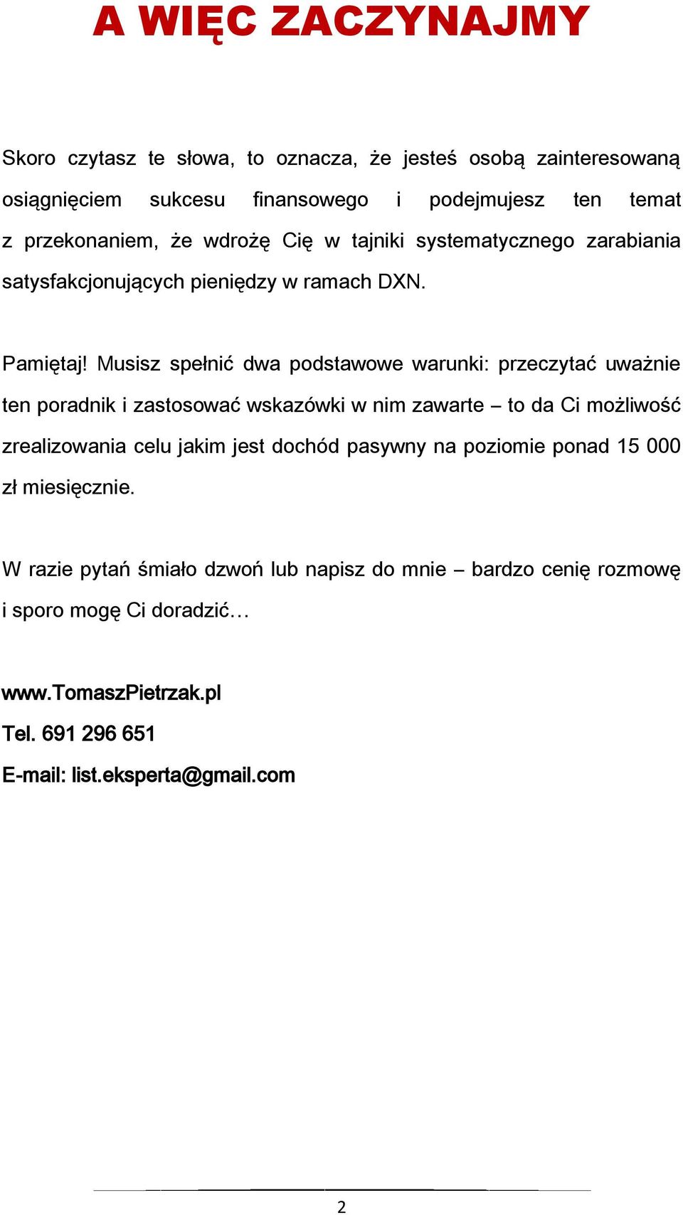 Musisz spełnić dwa podstawowe warunki: przeczytać uważnie ten poradnik i zastosować wskazówki w nim zawarte to da Ci możliwość zrealizowania celu jakim jest