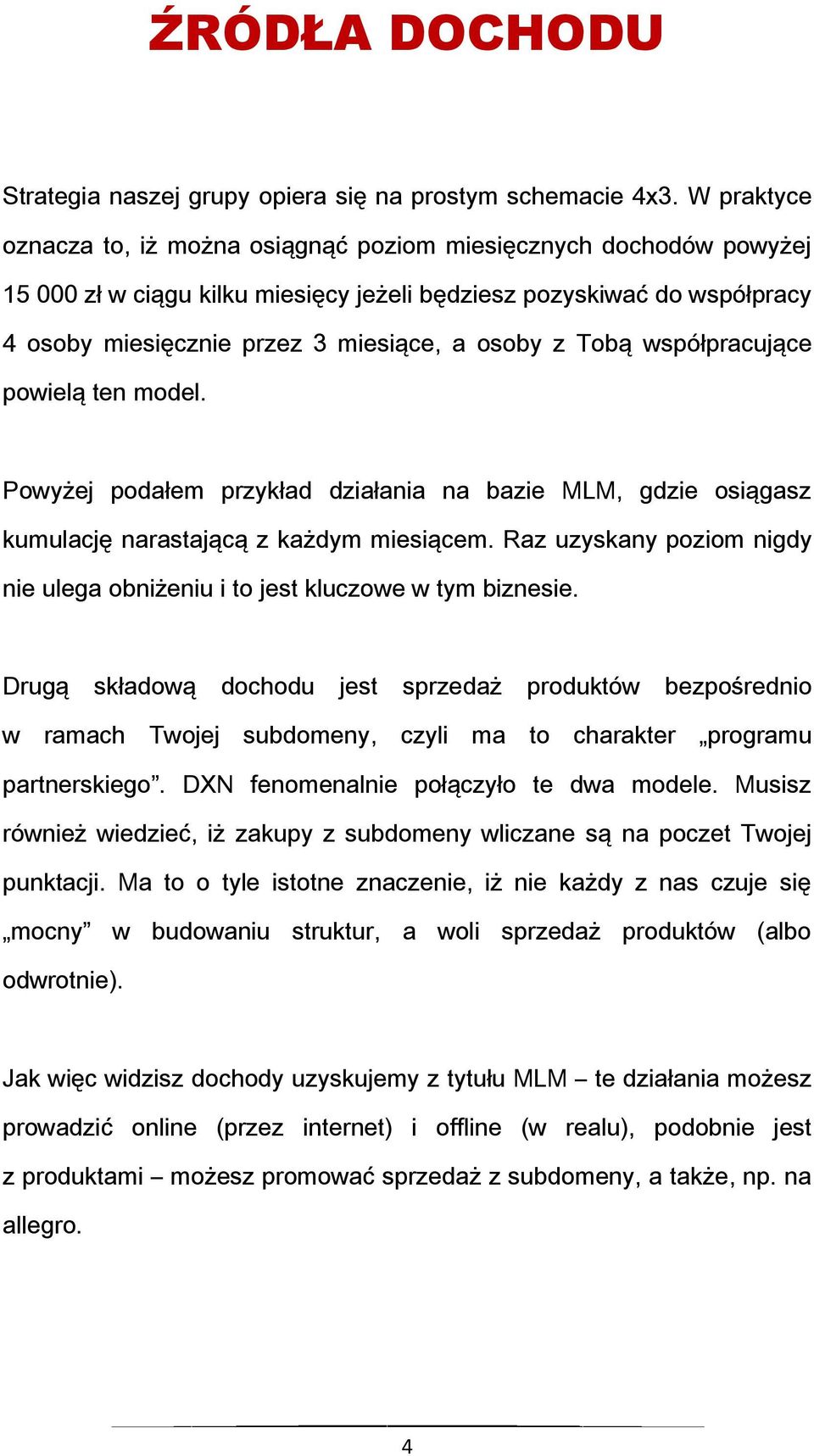 Tobą współpracujące powielą ten model. Powyżej podałem przykład działania na bazie MLM, gdzie osiągasz kumulację narastającą z każdym miesiącem.