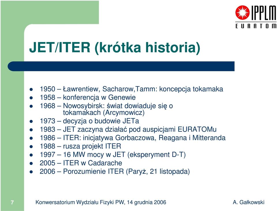 1986 ITER: inicjatywa Gorbaczowa, Reagana i Mitteranda 1988 rusza projekt ITER 1997 16 MW mocy w JET (eksperyment D-T) 2005