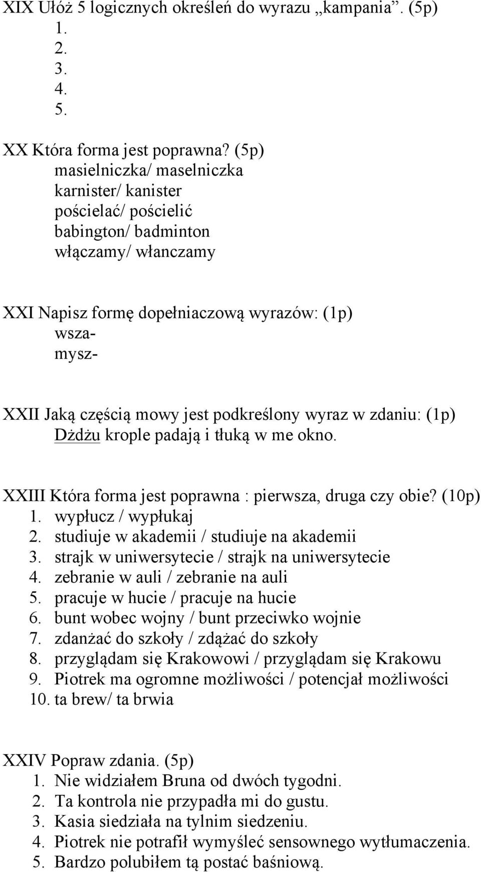 podkreślony wyraz w zdaniu: (1p) Dżdżu krople padają i tłuką w me okno. XXIII Która forma jest poprawna : pierwsza, druga czy obie? (10p) 1. wypłucz / wypłukaj 2.