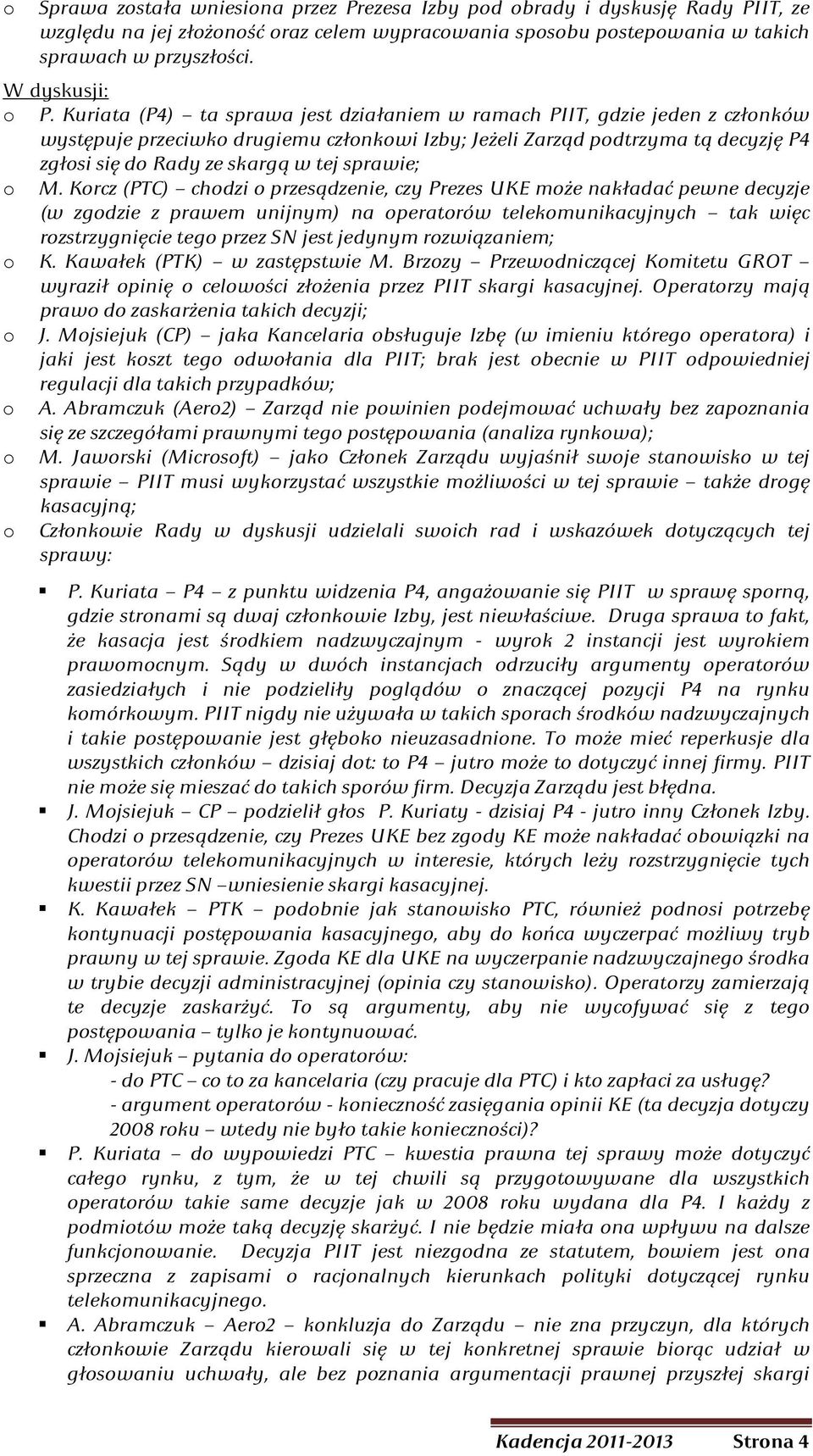 Kuriata (P4) ta sprawa jest działaniem w ramach PIIT, gdzie jeden z członków występuje przeciwko drugiemu członkowi Izby; Jeżeli Zarząd podtrzyma tą decyzję P4 zgłosi się do Rady ze skargą w tej