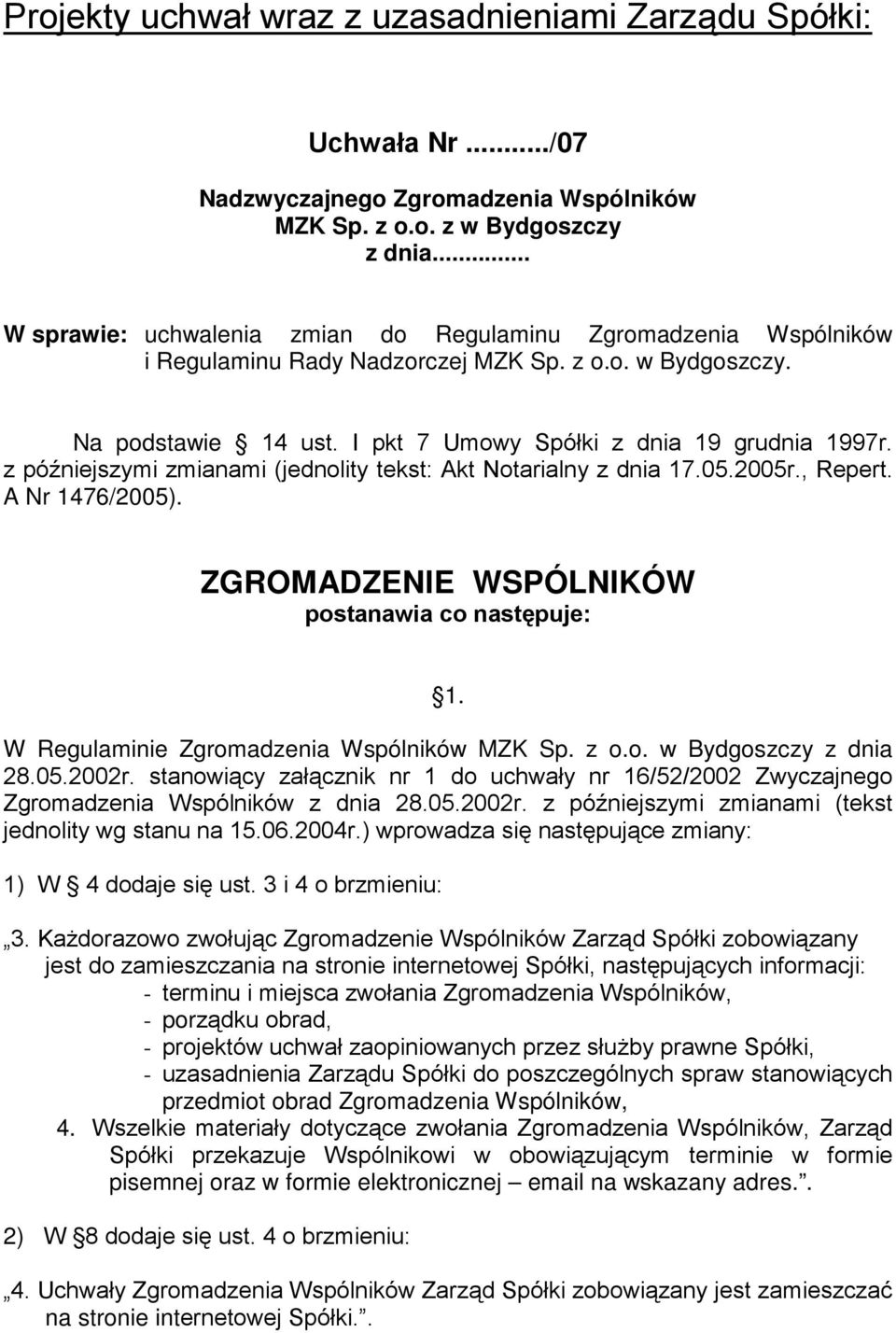 z późniejszymi zmianami (jednolity tekst: Akt Notarialny z dnia 17.05.2005r., Repert. A Nr 1476/2005). ZGROMADZENIE WSPÓLNIKÓW postanawia co następuje: 1. W Regulaminie Zgromadzenia Wspólników MZK Sp.