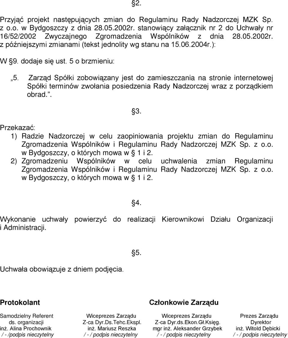 5 o brzmieniu: 5. Zarząd Spółki zobowiązany jest do zamieszczania na stronie internetowej Spółki terminów zwołania posiedzenia Rady Nadzorczej wraz z porządkiem obrad.. 3.