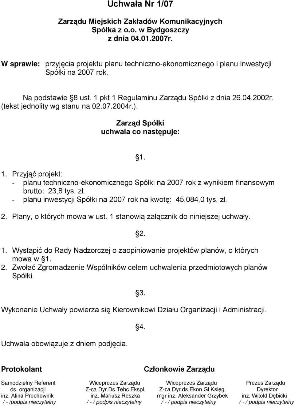 (tekst jednolity wg stanu na 02.07.2004r.). Zarząd Spółki uchwala co następuje: 1. 1. Przyjąć projekt: - planu techniczno-ekonomicznego Spółki na 2007 rok z wynikiem finansowym brutto: 23,8 tys. zł.