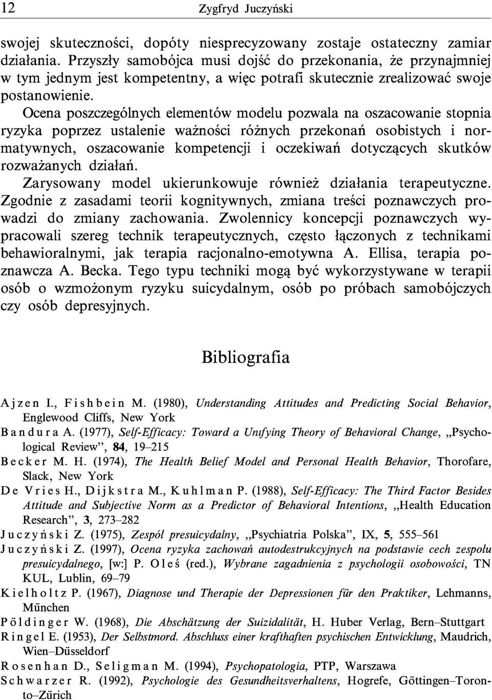 Ocena poszczególnych elementów modelu pozwala na oszacowanie stopnia ryzyka poprzez ustalenie ważności różnych przekonań osobistych i n o r matywnych, oszacowanie kompetencji i oczekiwań dotyczących