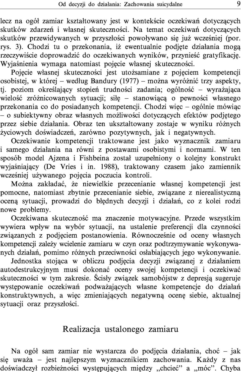 Chodzi tu o przekonania, iż ewentualnie podjęte działania mogą rzeczywiście doprowadzić do oczekiwanych wyników, przynieść gratyfikację. W yjaśnienia wymaga natom iast pojęcie własnej skuteczności.