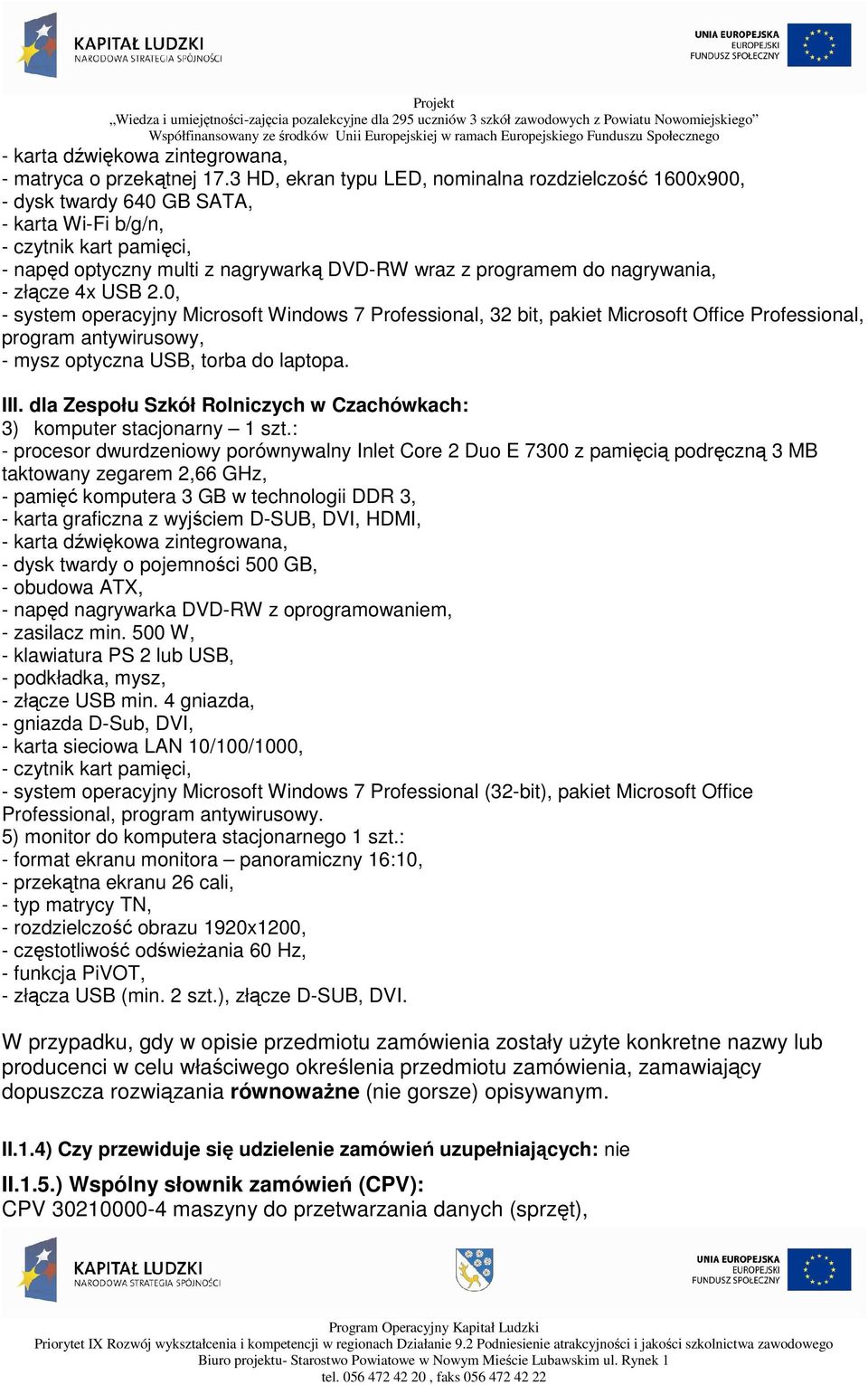 nagrywania, - złącze 4x USB 2.0, - system operacyjny Microsoft Windows 7 Professional, 32 bit, pakiet Microsoft Office Professional, program antywirusowy, - mysz optyczna USB, torba do laptopa. III.