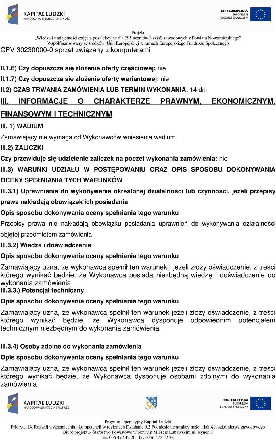 1) WADIUM Zamawiający nie wymaga od Wykonawców wniesienia wadium III.2) ZALICZKI Czy przewiduje się udzielenie zaliczek na poczet wykonania zamówienia: nie III.