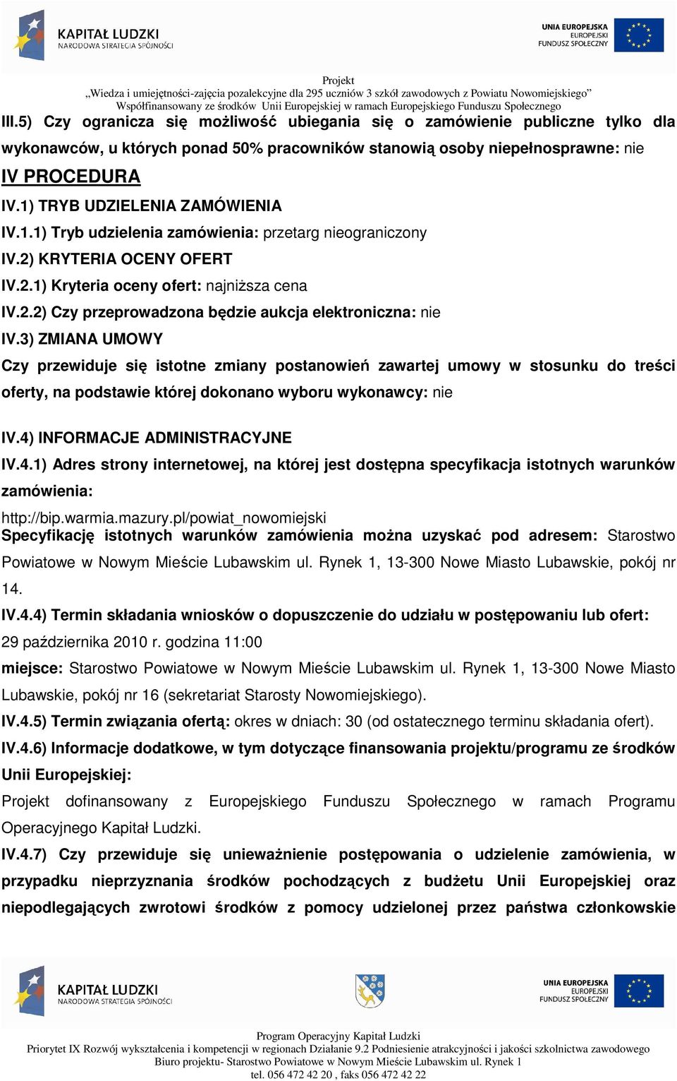 3) ZMIANA UMOWY Czy przewiduje się istotne zmiany postanowień zawartej umowy w stosunku do treści oferty, na podstawie której dokonano wyboru wykonawcy: nie IV.4)