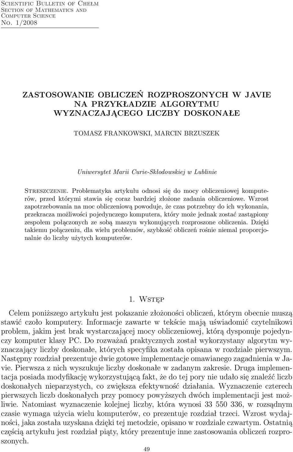 Streszczenie. Problematyka artykułu odnosi się do mocy obliczeniowej komputerów, przed którymi stawia się coraz bardziej złożone zadania obliczeniowe.