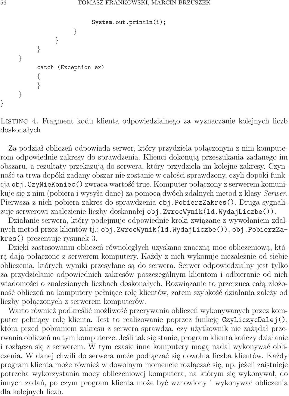 Klienci dokonują przeszukania zadanego im obszaru, a rezultaty przekazują do serwera, który przydziela im kolejne zakresy.