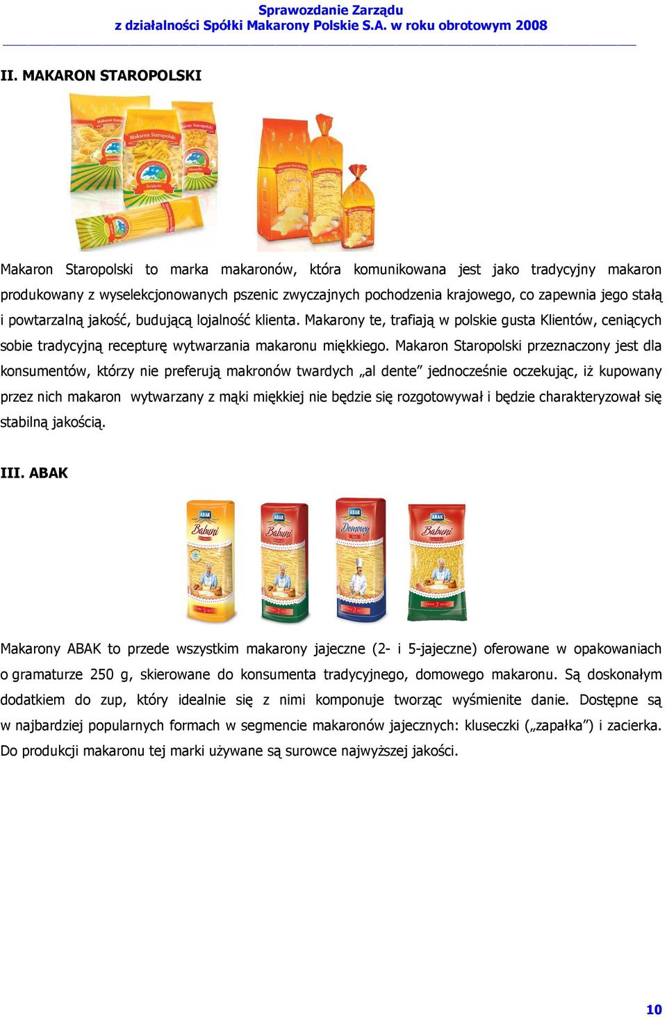 Makaron Staropolski przeznaczony jest dla konsumentów, którzy nie preferują makronów twardych al dente jednocześnie oczekując, iŝ kupowany przez nich makaron wytwarzany z mąki miękkiej nie będzie się