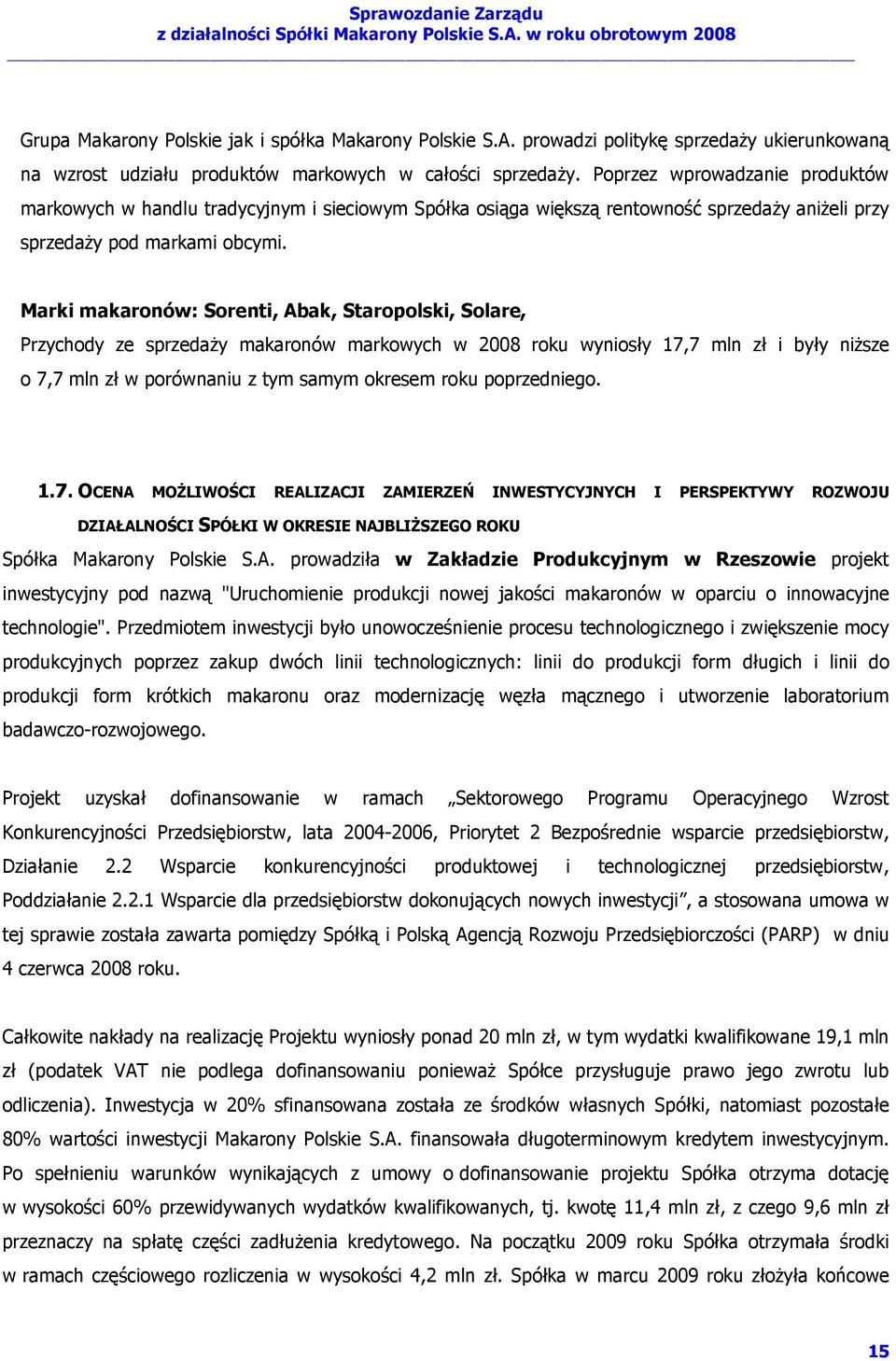 Marki makaronów: Sorenti, Abak, Staropolski, Solare, Przychody ze sprzedaŝy makaronów markowych w 2008 roku wyniosły 17,7 mln zł i były niŝsze o 7,7 mln zł w porównaniu z tym samym okresem roku