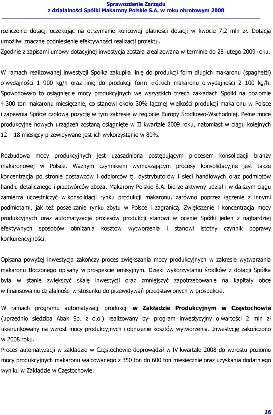 W ramach realizowanej inwestycji Spółka zakupiła linię do produkcji form długich makaronu (spaghetti) o wydajności 1 900 kg/h oraz linię do produkcji form krótkich makaronu o wydajności 2 100 kg/h.