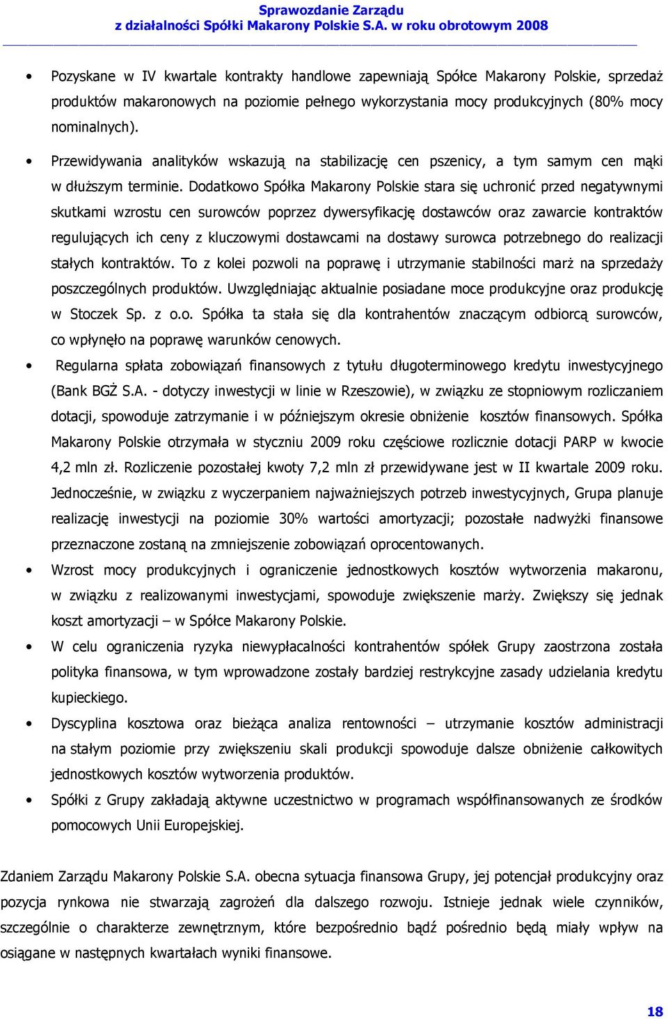 Dodatkowo Spółka Makarony Polskie stara się uchronić przed negatywnymi skutkami wzrostu cen surowców poprzez dywersyfikację dostawców oraz zawarcie kontraktów regulujących ich ceny z kluczowymi