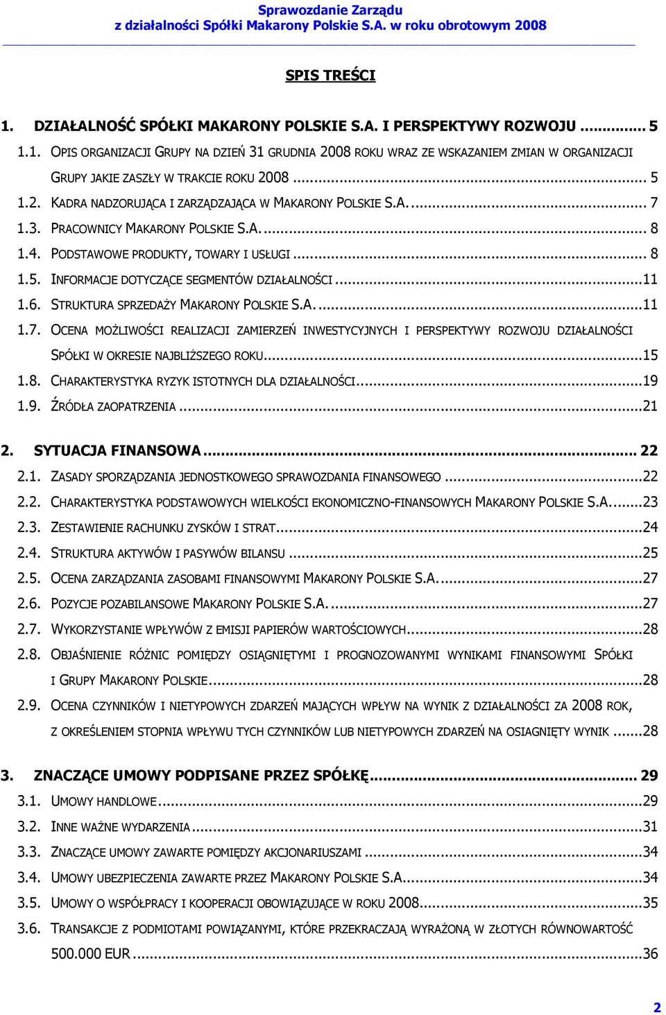 ..11 1.6. STRUKTURA SPRZEDAśY MAKARONY POLSKIE S.A...11 1.7. OCENA MOśLIWOŚCI REALIZACJI ZAMIERZEŃ INWESTYCYJNYCH I PERSPEKTYWY ROZWOJU DZIAŁALNOŚCI SPÓŁKI W OKRESIE NAJBLIśSZEGO ROKU...15 1.8.