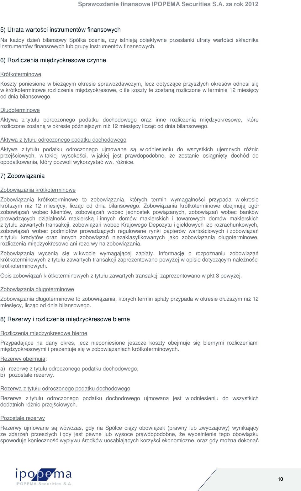 6) Rozliczenia międzyokresowe czynne Krótkoterminowe Koszty poniesione w bieŝącym okresie sprawozdawczym, lecz dotyczące przyszłych okresów odnosi się w krótkoterminowe rozliczenia międzyokresowe, o