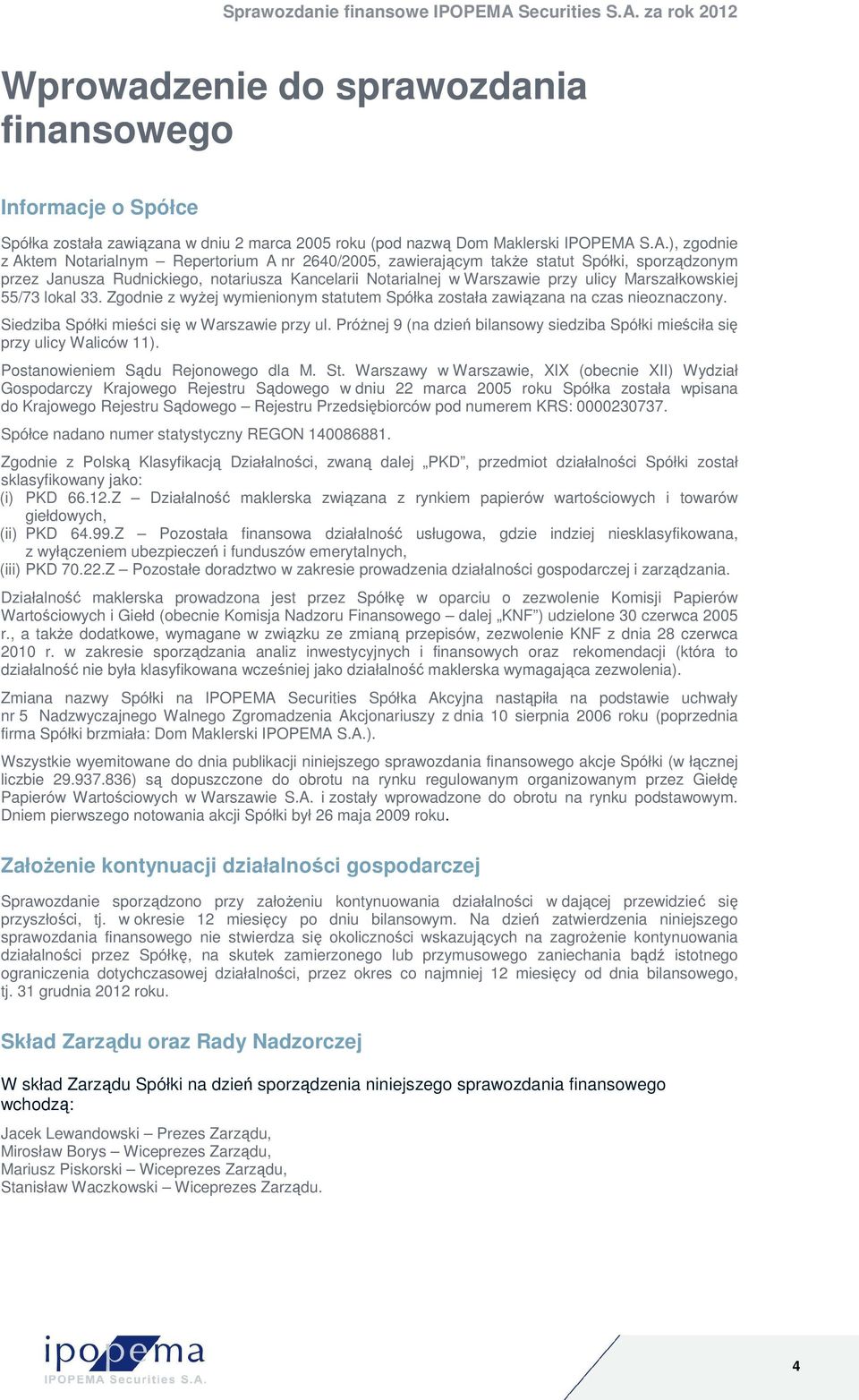 Marszałkowskiej 55/73 lokal 33. Zgodnie z wyŝej wymienionym statutem Spółka została zawiązana na czas nieoznaczony. Siedziba Spółki mieści się w Warszawie przy ul.