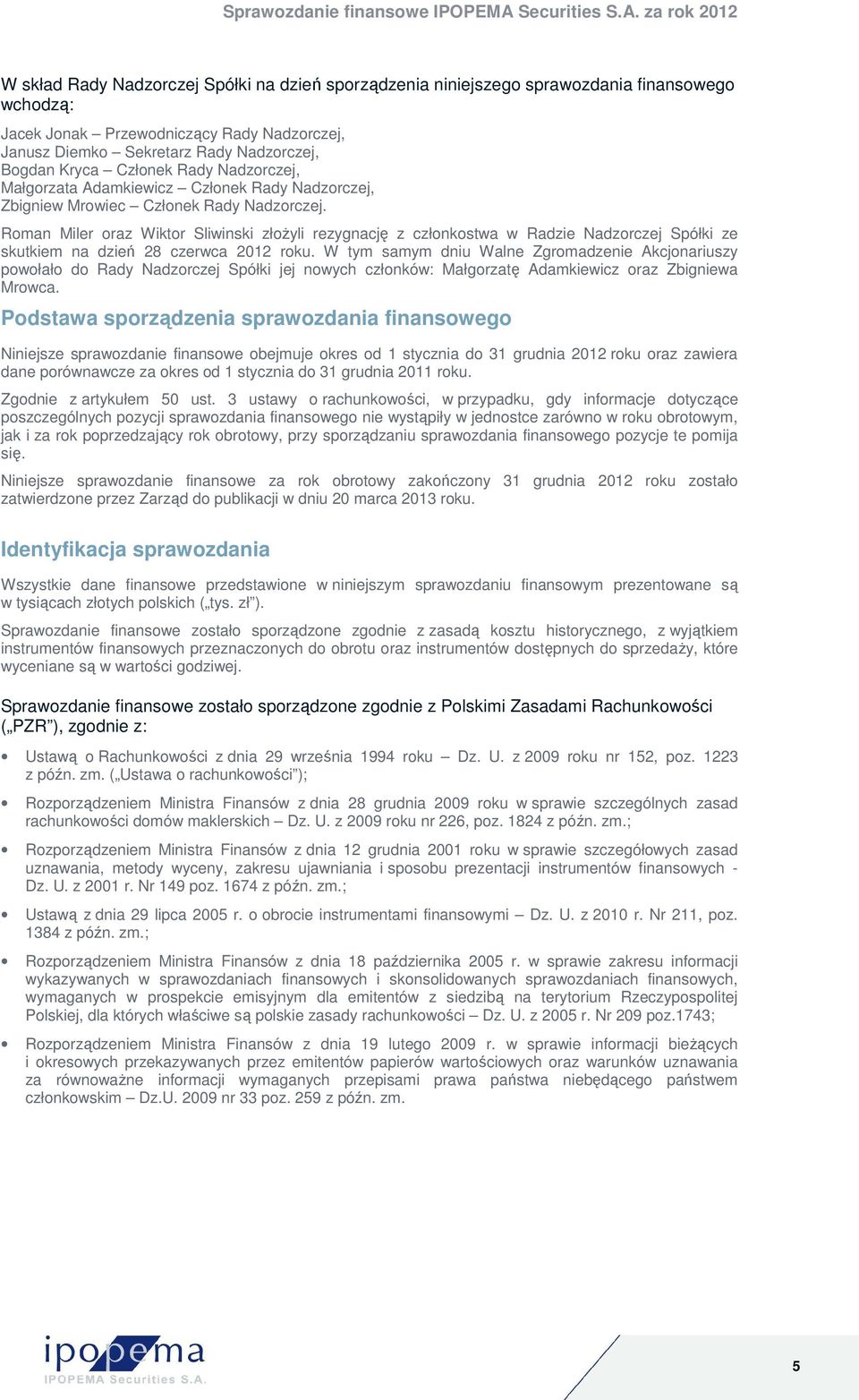 Roman Miler oraz Wiktor Sliwinski złoŝyli rezygnację z członkostwa w Radzie Nadzorczej Spółki ze skutkiem na dzień 28 czerwca 2012 roku.