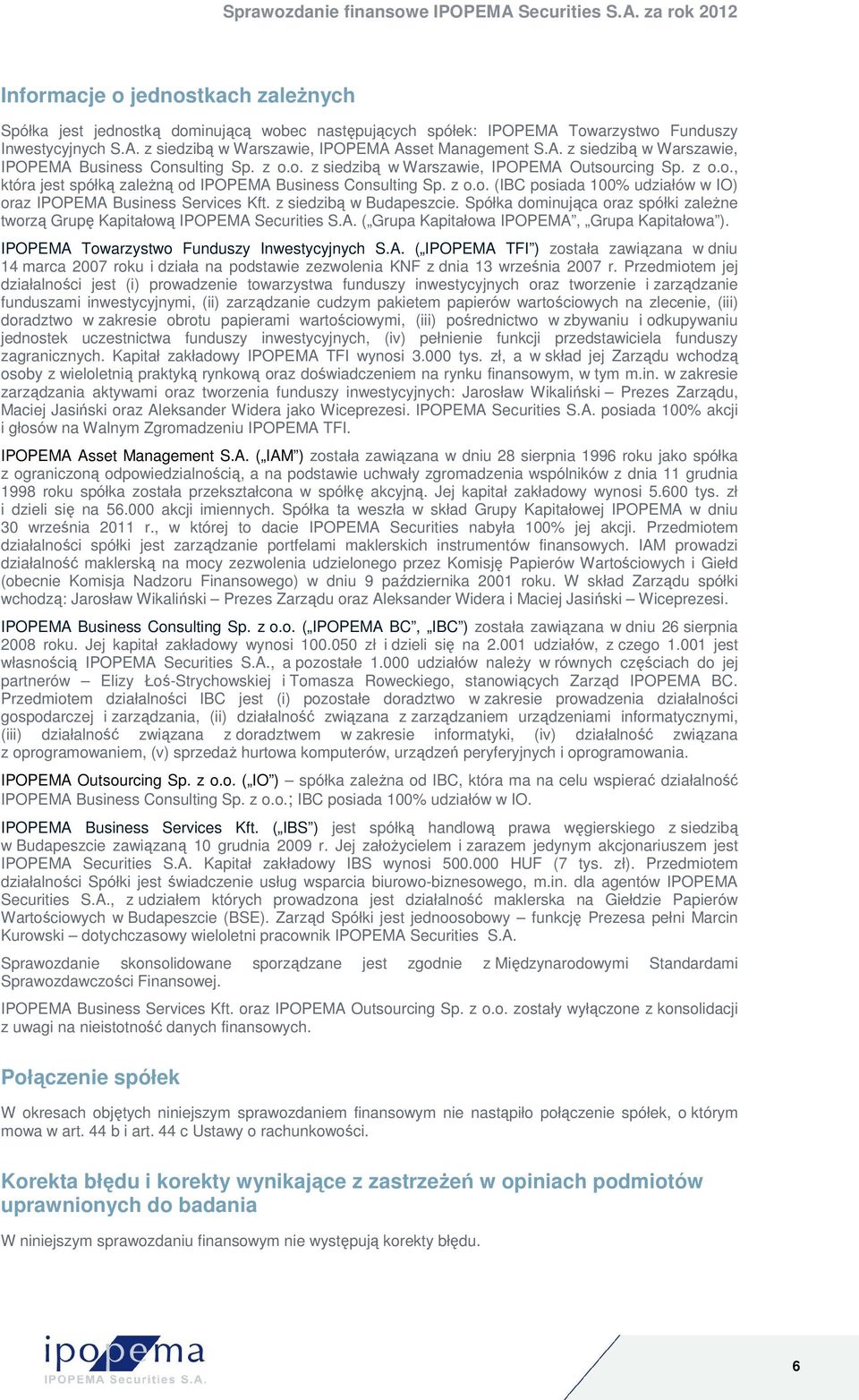 z siedzibą w Budapeszcie. Spółka dominująca oraz spółki zaleŝne tworzą Grupę Kapitałową IPOPEMA Securities S.A. ( Grupa Kapitałowa IPOPEMA, Grupa Kapitałowa ).