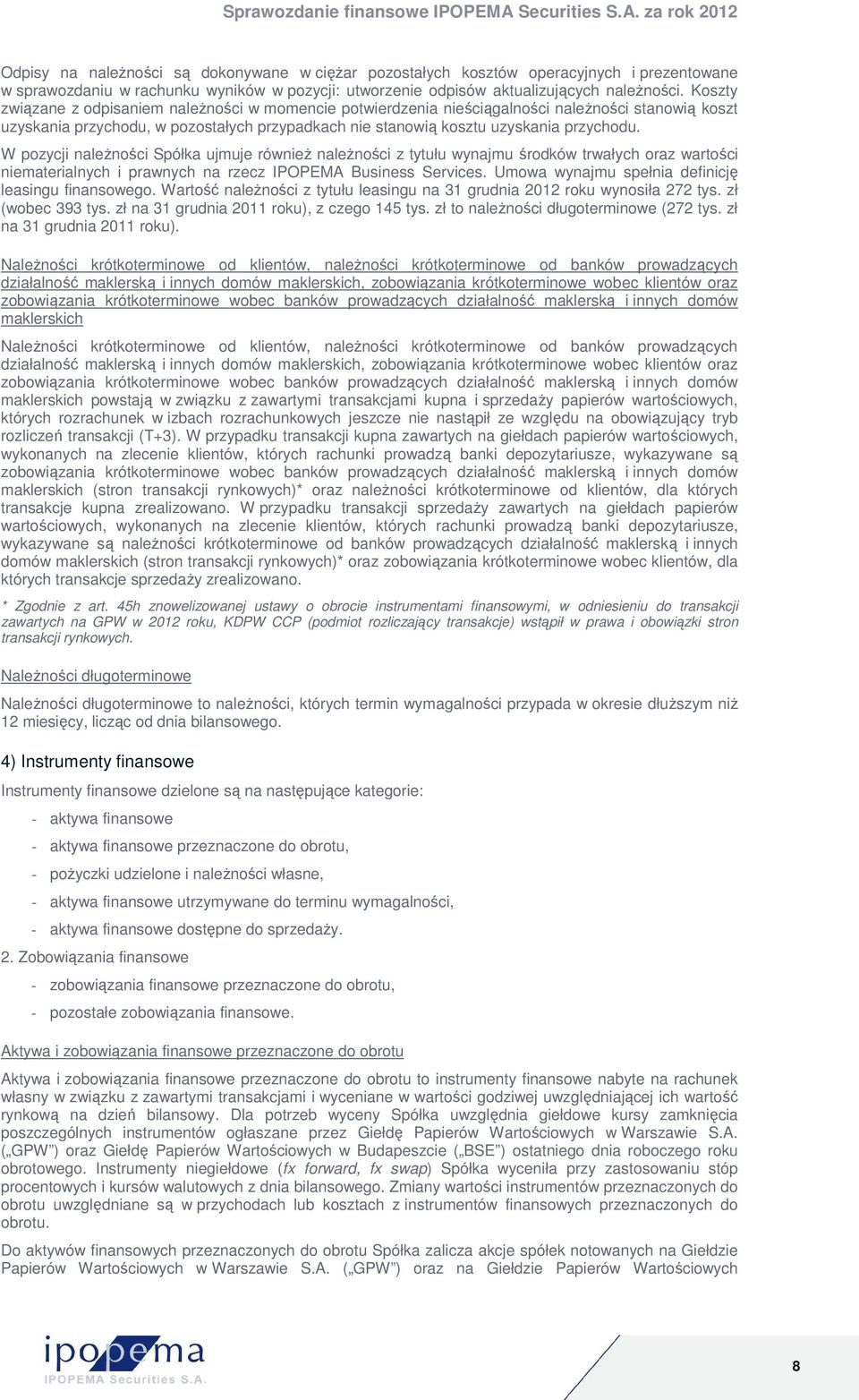 W pozycji naleŝności Spółka ujmuje równieŝ naleŝności z tytułu wynajmu środków trwałych oraz wartości niematerialnych i prawnych na rzecz IPOPEMA Business Services.