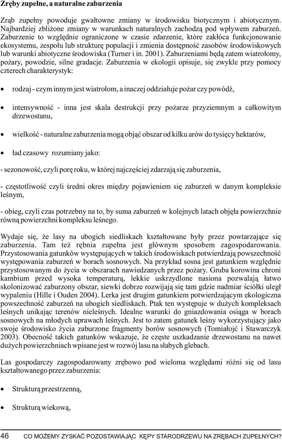 œrodowiska (Turner i in. 2001). Zaburzeniami bêd¹ zatem wiatro³omy, po ary, powodzie, silne gradacje.