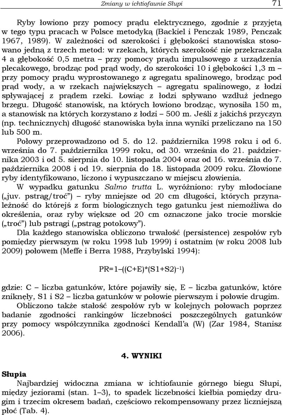 plecakowego, brodząc pod prąd wody, do szerokości 10 i głębokości 1,3 m przy pomocy prądu wyprostowanego z agregatu spalinowego, brodząc pod prąd wody, a w rzekach największych agregatu spalinowego,