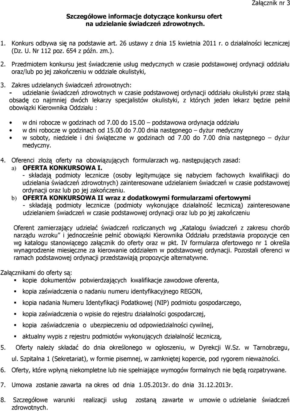 Przedmiotem konkursu jest świadczenie usług medycznych w czasie podstawowej ordynacji oddziału oraz/lub po jej zakończeniu w oddziale okulistyki, 3.