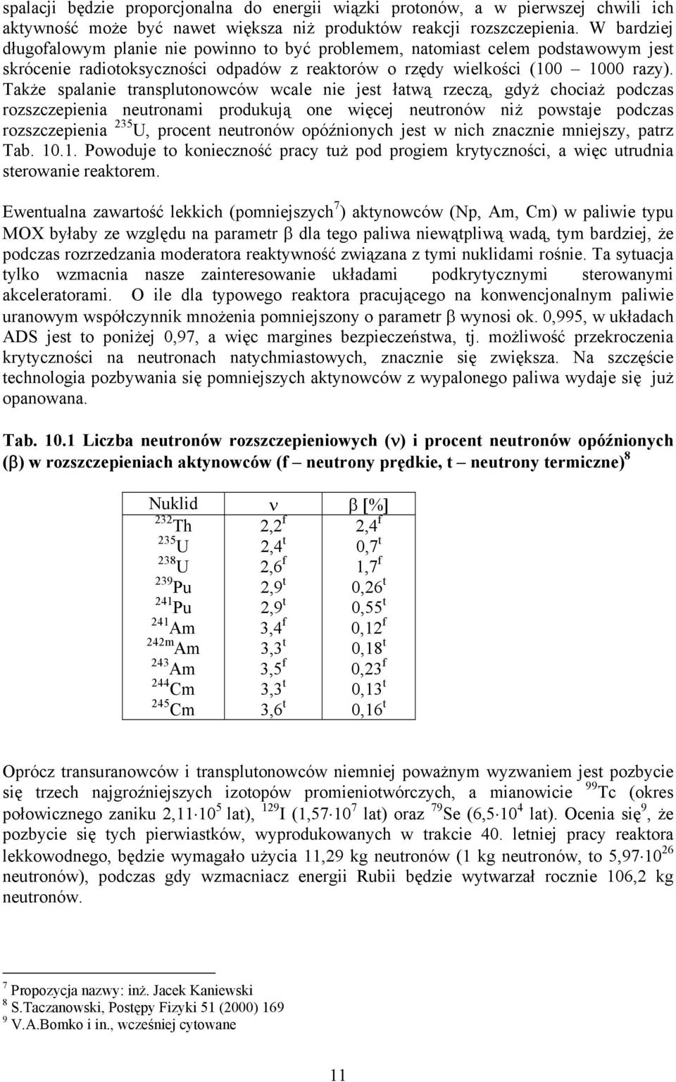 Także spalanie transplutonowców wcale nie jest łatwą rzeczą, gdyż chociaż podczas rozszczepienia neutronami produkują one więcej neutronów niż powstaje podczas rozszczepienia 235 U, procent neutronów