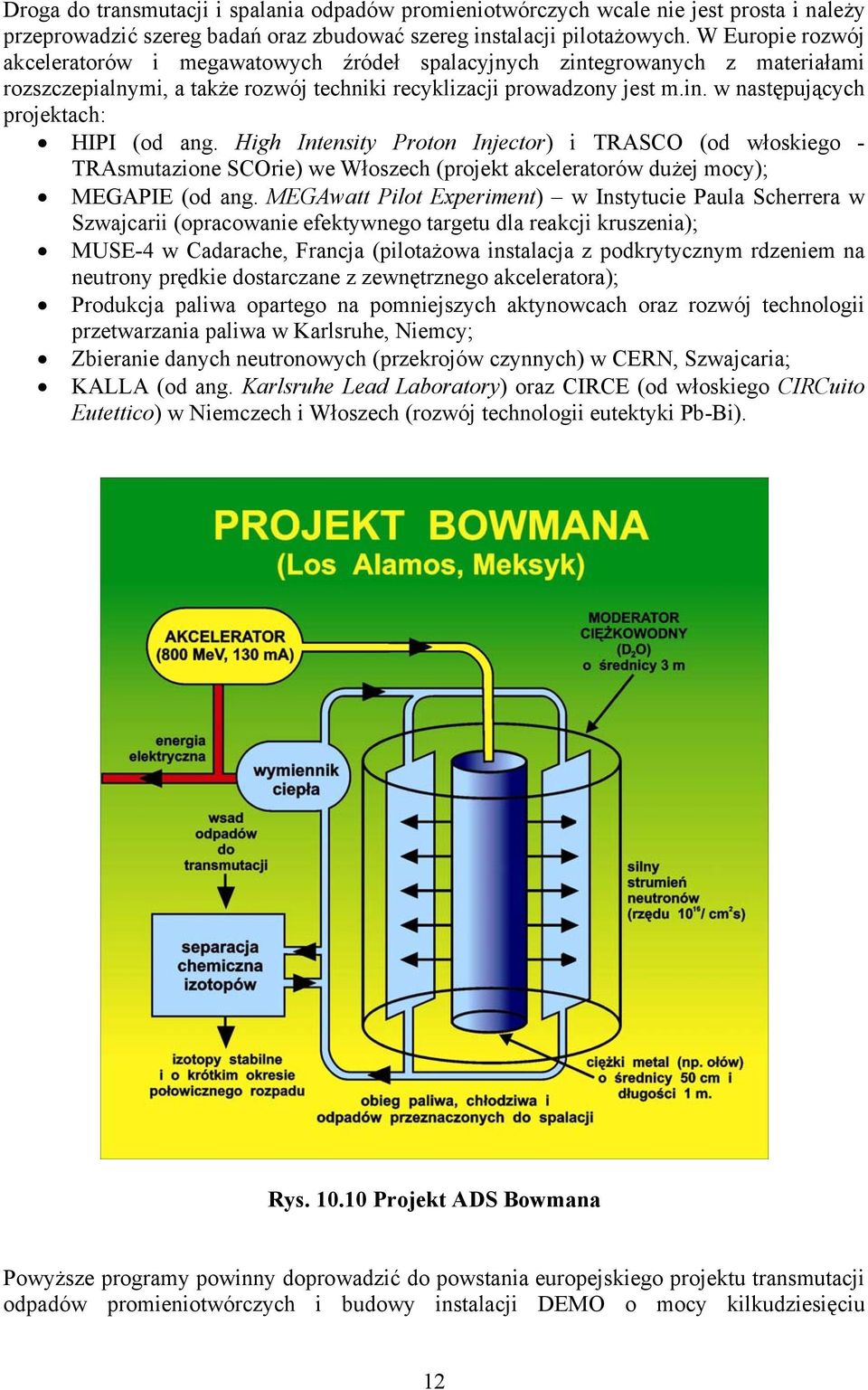 High Intensity Proton Injector) i TRASCO (od włoskiego - TRAsmutazione SCOrie) we Włoszech (projekt akceleratorów dużej mocy); MEGAPIE (od ang.