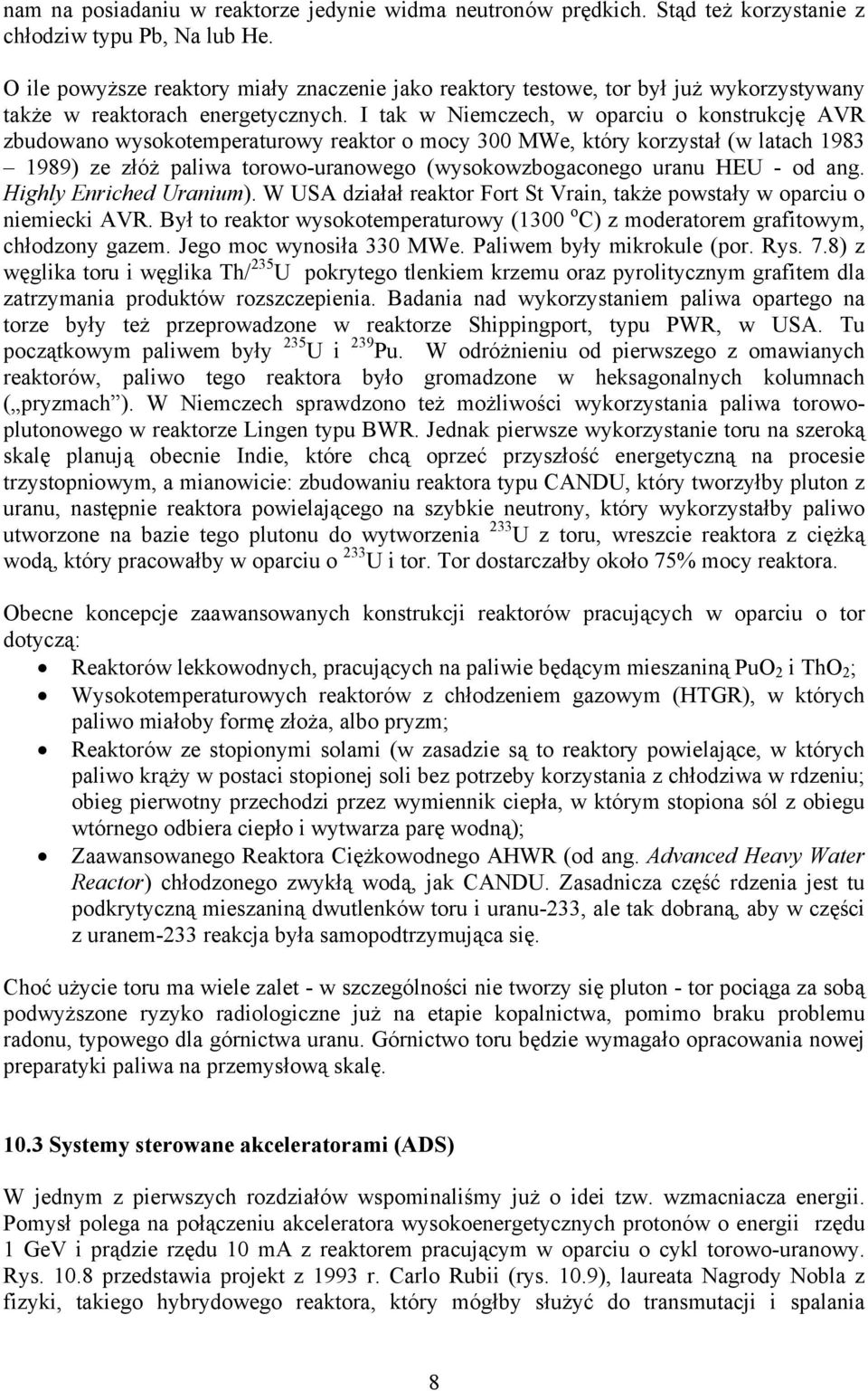 I tak w Niemczech, w oparciu o konstrukcję AVR zbudowano wysokotemperaturowy reaktor o mocy 300 MWe, który korzystał (w latach 1983 1989) ze złóż paliwa torowo-uranowego (wysokowzbogaconego uranu HEU