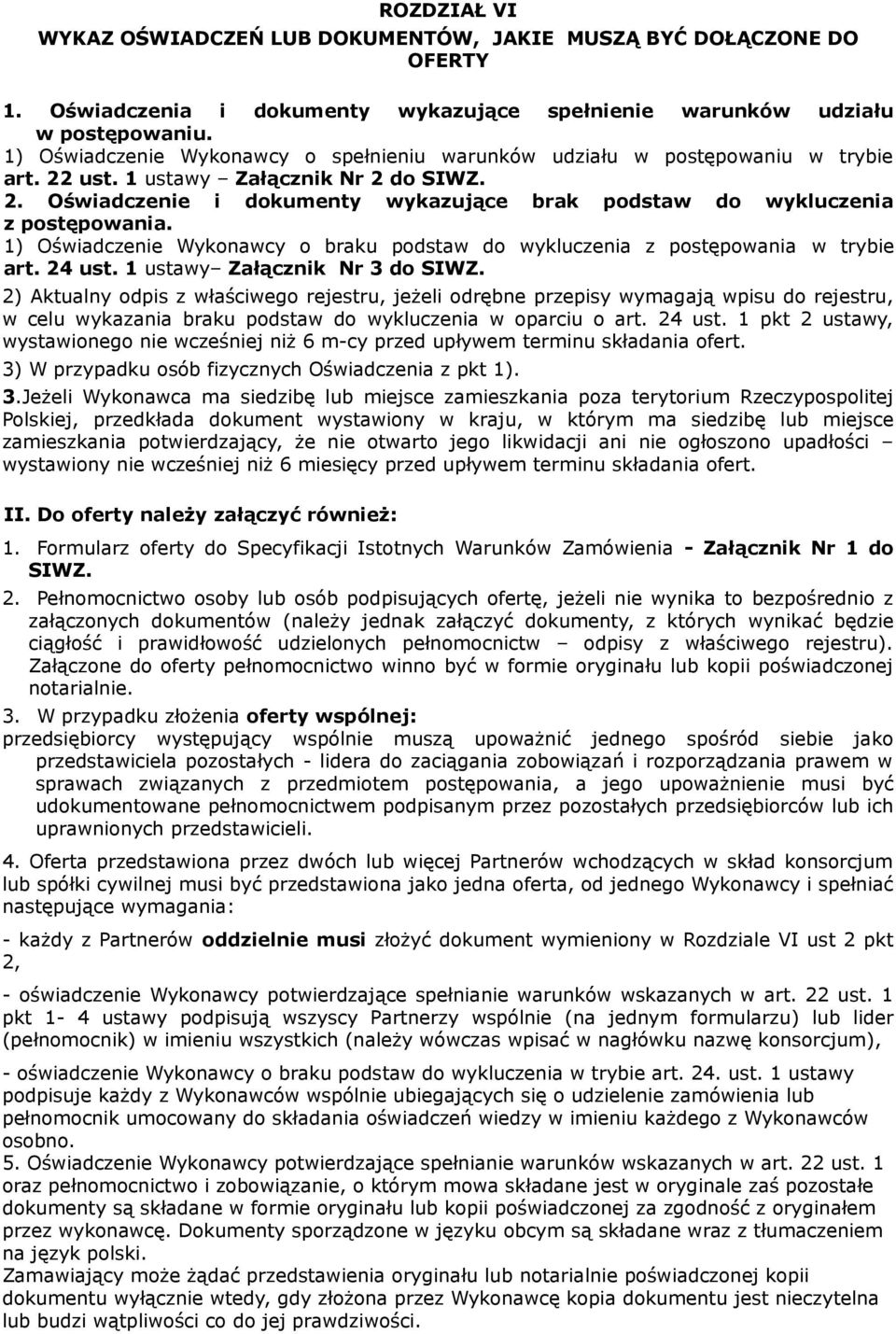 1) Oświadczenie Wykonawcy o braku podstaw do wykluczenia z postępowania w trybie art. 24 ust. 1 ustawy Załącznik Nr 3 do SIWZ.