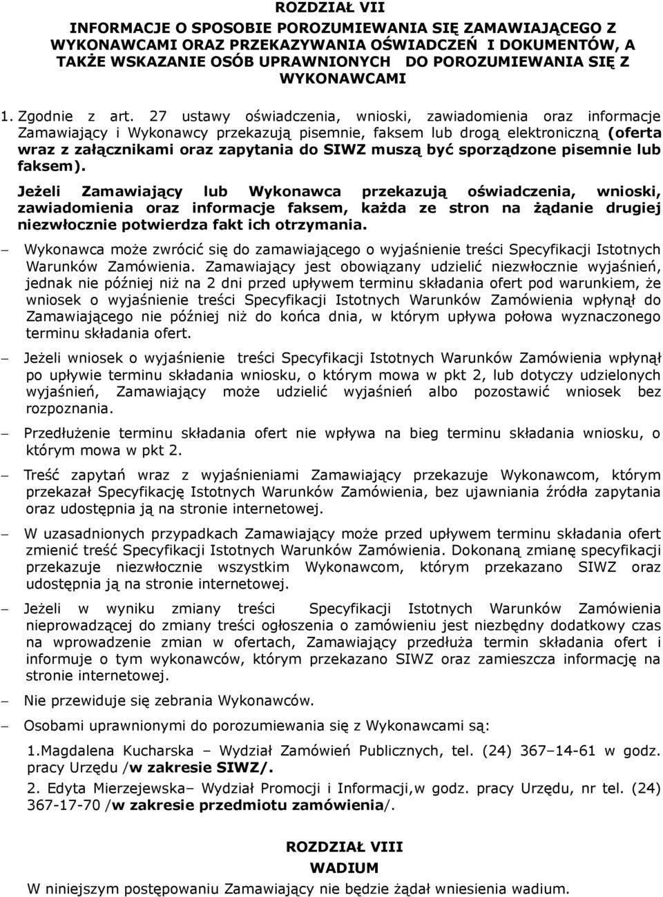 27 ustawy oświadczenia, wnioski, zawiadomienia oraz informacje Zamawiający i Wykonawcy przekazują pisemnie, faksem lub drogą elektroniczną (oferta wraz z załącznikami oraz zapytania do SIWZ muszą być