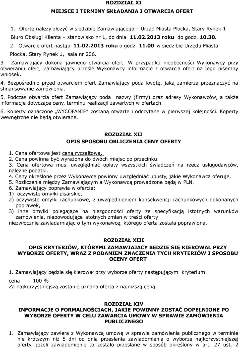 W przypadku nieobecności Wykonawcy przy otwieraniu ofert, Zamawiający prześle Wykonawcy informacje z otwarcia ofert na jego pisemny wniosek. 4.