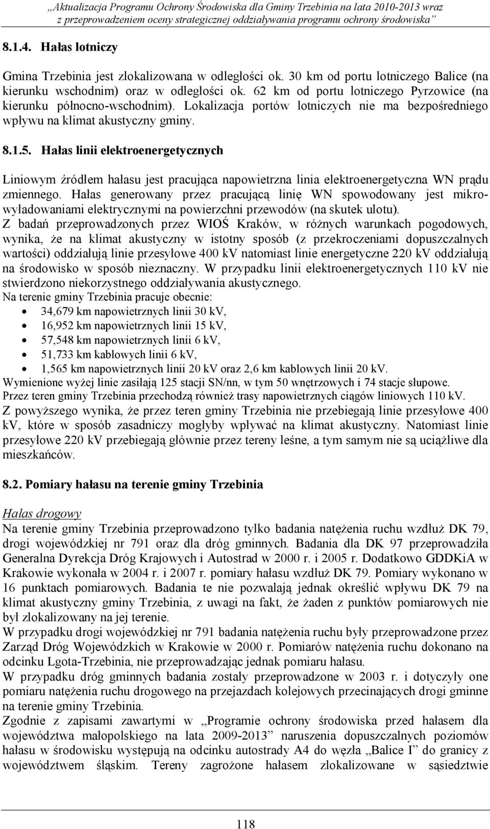 Hałas linii elektroenergetycznych Liniowym źródłem hałasu jest pracująca napowietrzna linia elektroenergetyczna WN prądu zmiennego.