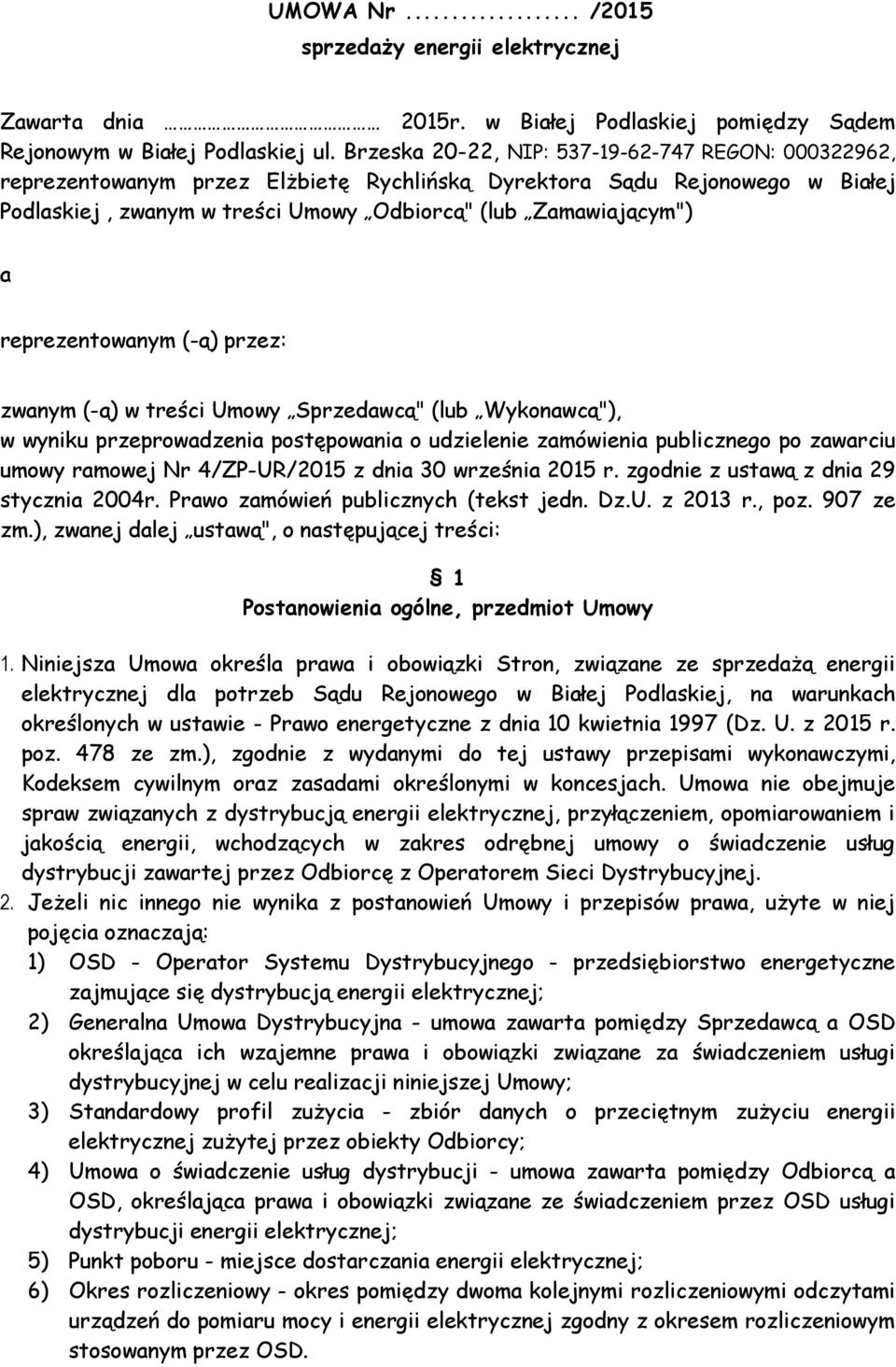 reprezentowanym (-ą) przez: zwanym (-ą) w treści Umowy Sprzedawcą" (lub Wykonawcą"), w wyniku przeprowadzenia postępowania o udzielenie zamówienia publicznego po zawarciu umowy ramowej Nr