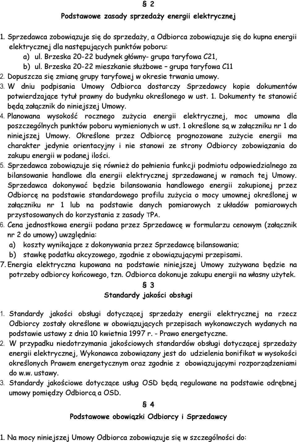 W dniu podpisania Umowy Odbiorca dostarczy Sprzedawcy kopie dokumentów potwierdzające tytuł prawny do budynku określonego w ust. 1. Dokumenty te stanowić będą załącznik do niniejszej Umowy. 4.