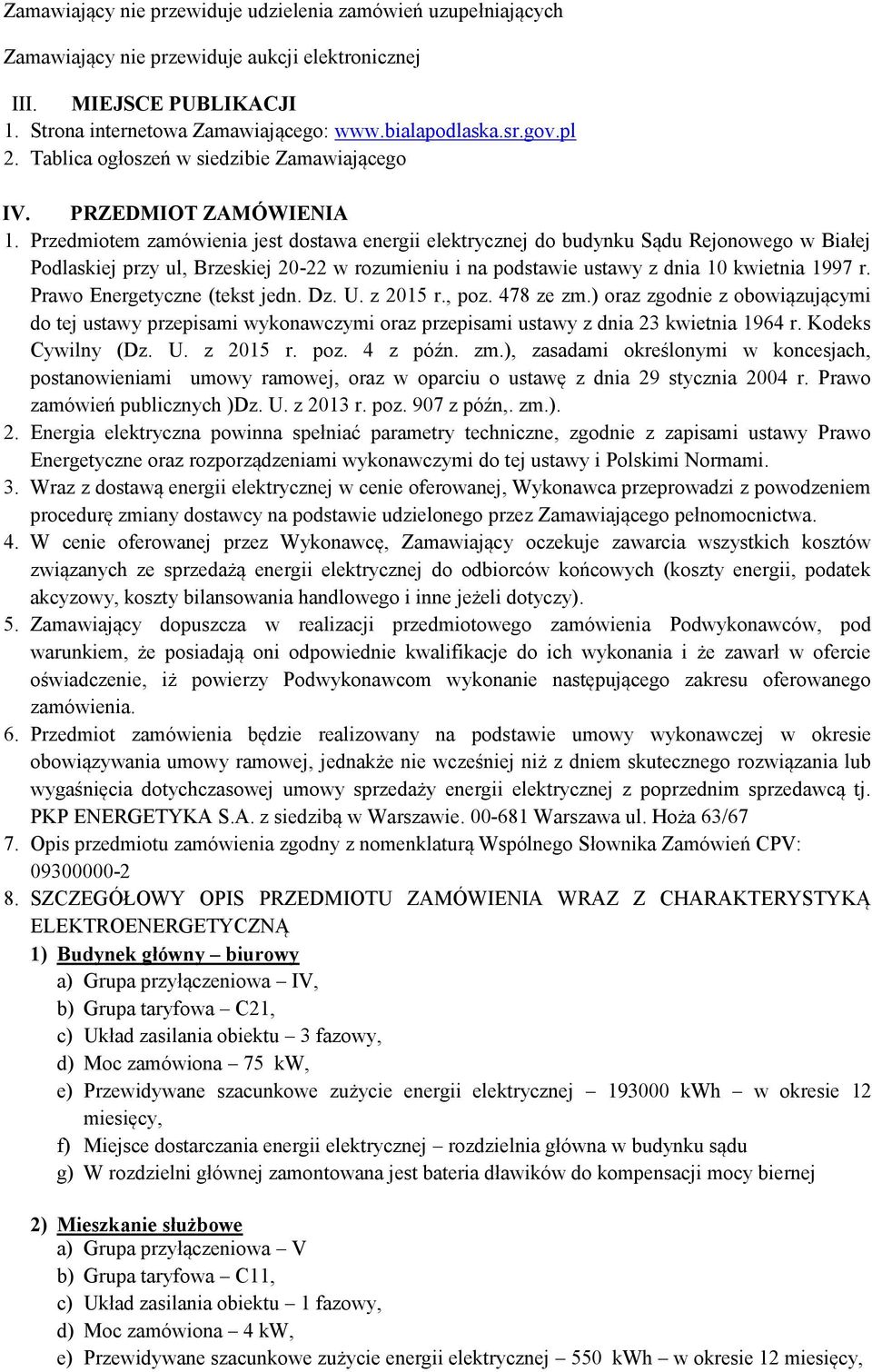 Przedmiotem zamówienia jest dostawa energii elektrycznej do budynku Sądu Rejonowego w Białej Podlaskiej przy ul, Brzeskiej 20-22 w rozumieniu i na podstawie ustawy z dnia 10 kwietnia 1997 r.